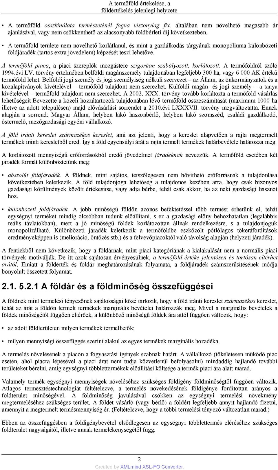 A termőföld piaca, a piaci szereplők mozgástere szigorúan szabályozott, korlátozott. A termőföldről szóló 1994.évi LV.