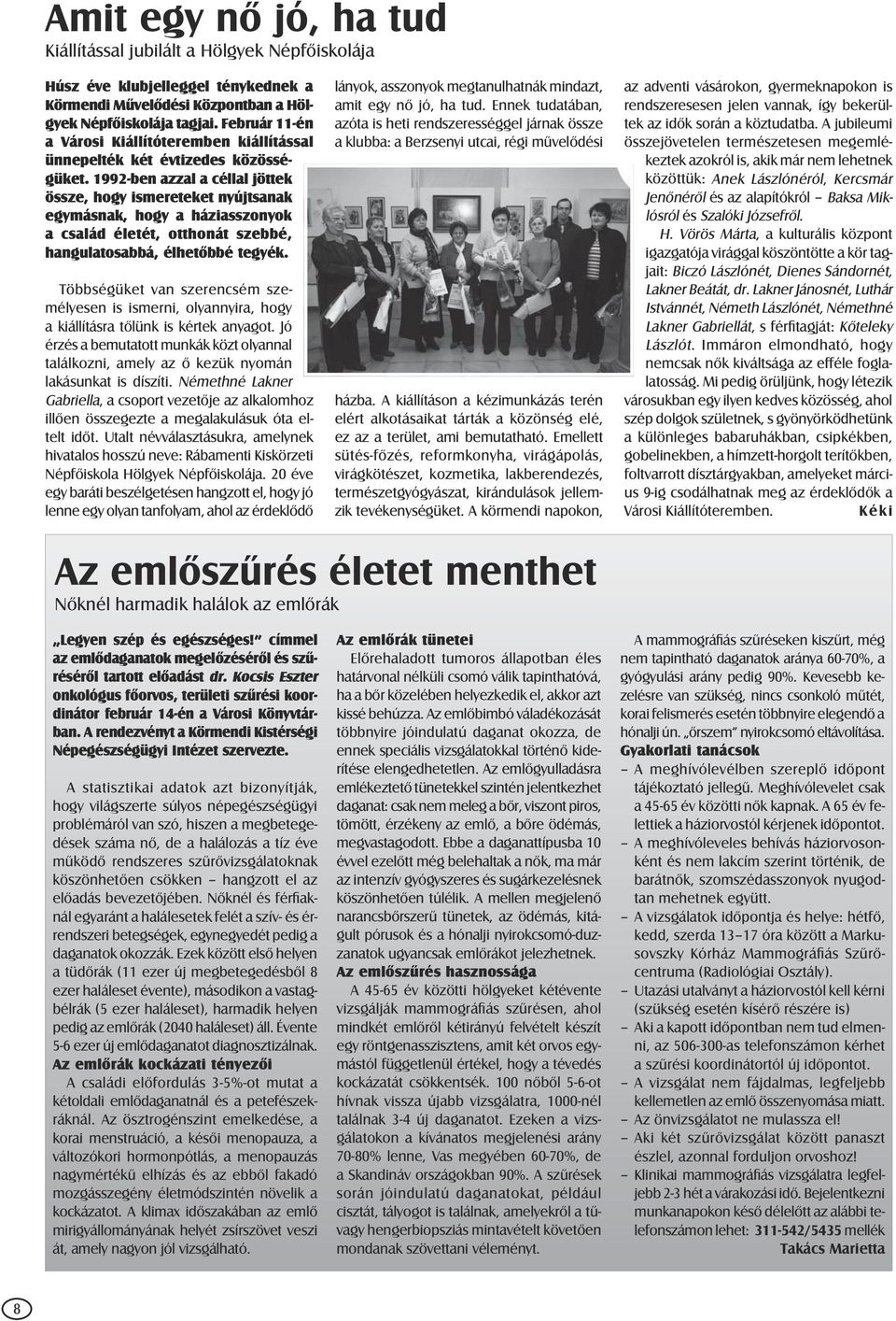 1992-ben azzal a céllal jöttek össze, hogy ismereteket nyújtsanak egymásnak, hogy a háziasszonyok a család életét, otthonát szebbé, hangulatosabbá, élhetôbbé tegyék.