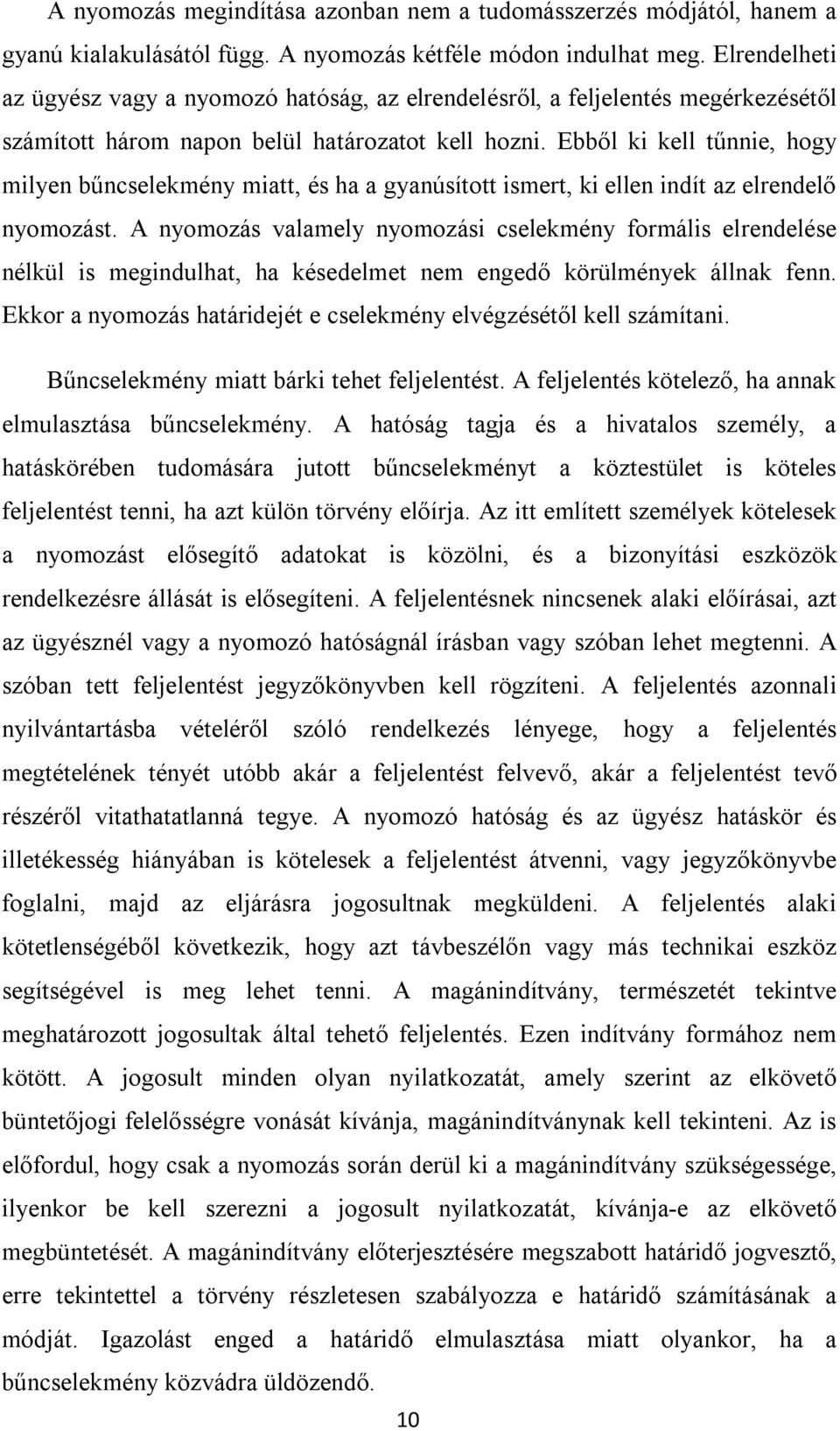 Ebből ki kell tűnnie, hogy milyen bűncselekmény miatt, és ha a gyanúsított ismert, ki ellen indít az elrendelő nyomozást.