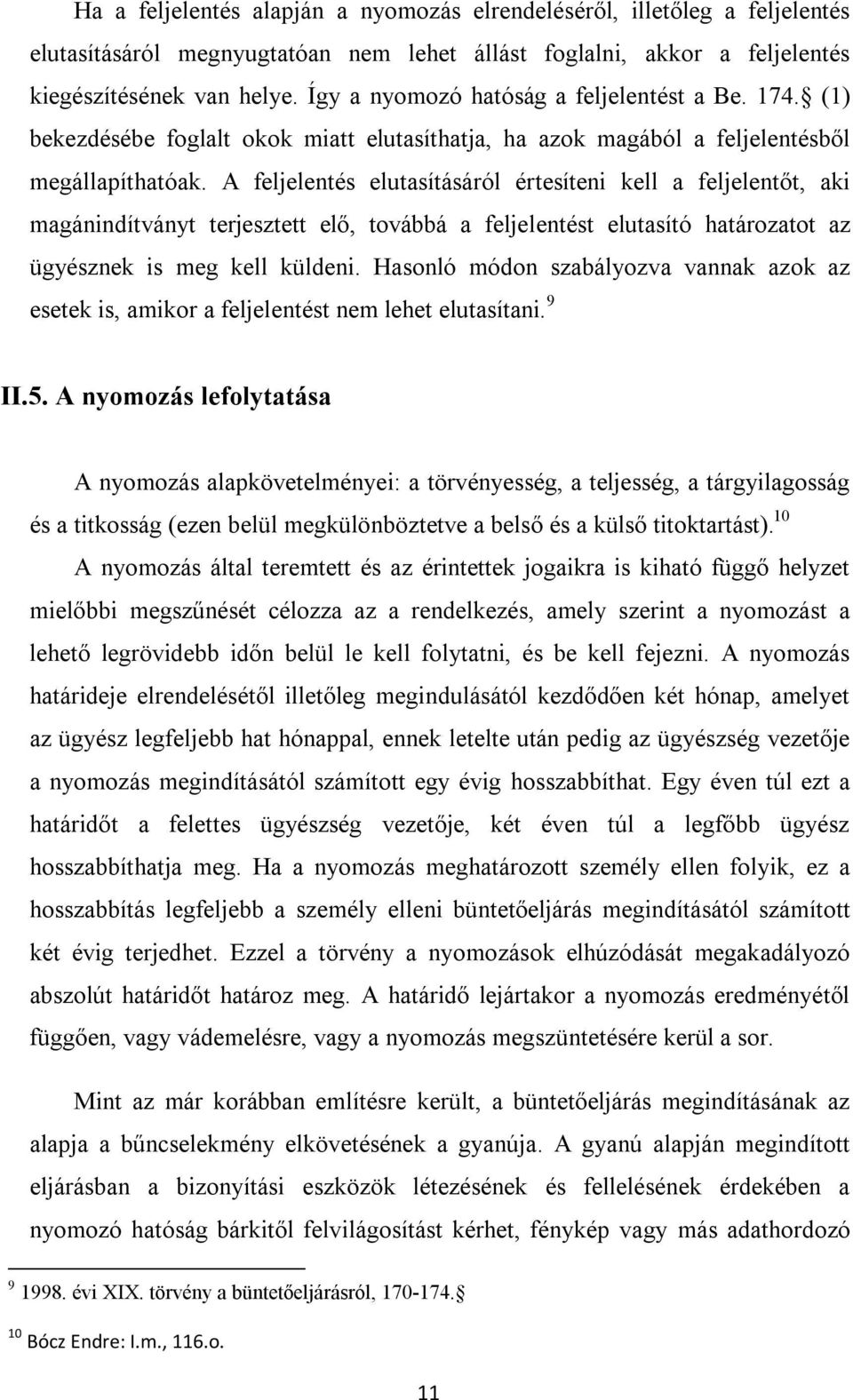 A feljelentés elutasításáról értesíteni kell a feljelentőt, aki magánindítványt terjesztett elő, továbbá a feljelentést elutasító határozatot az ügyésznek is meg kell küldeni.