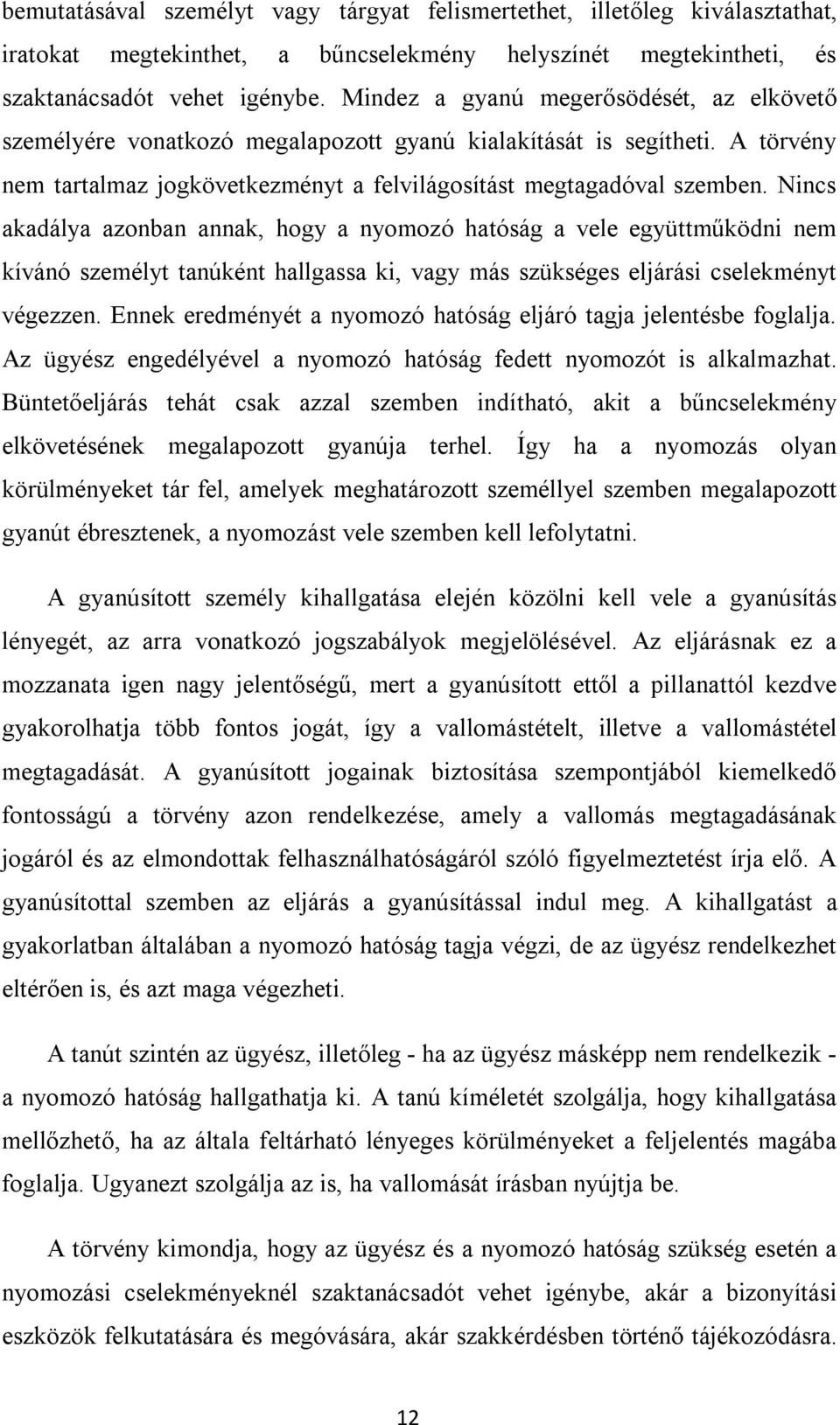 Nincs akadálya azonban annak, hogy a nyomozó hatóság a vele együttműködni nem kívánó személyt tanúként hallgassa ki, vagy más szükséges eljárási cselekményt végezzen.