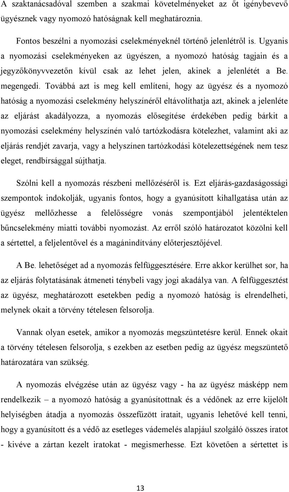 Továbbá azt is meg kell említeni, hogy az ügyész és a nyomozó hatóság a nyomozási cselekmény helyszínéről eltávolíthatja azt, akinek a jelenléte az eljárást akadályozza, a nyomozás elősegítése