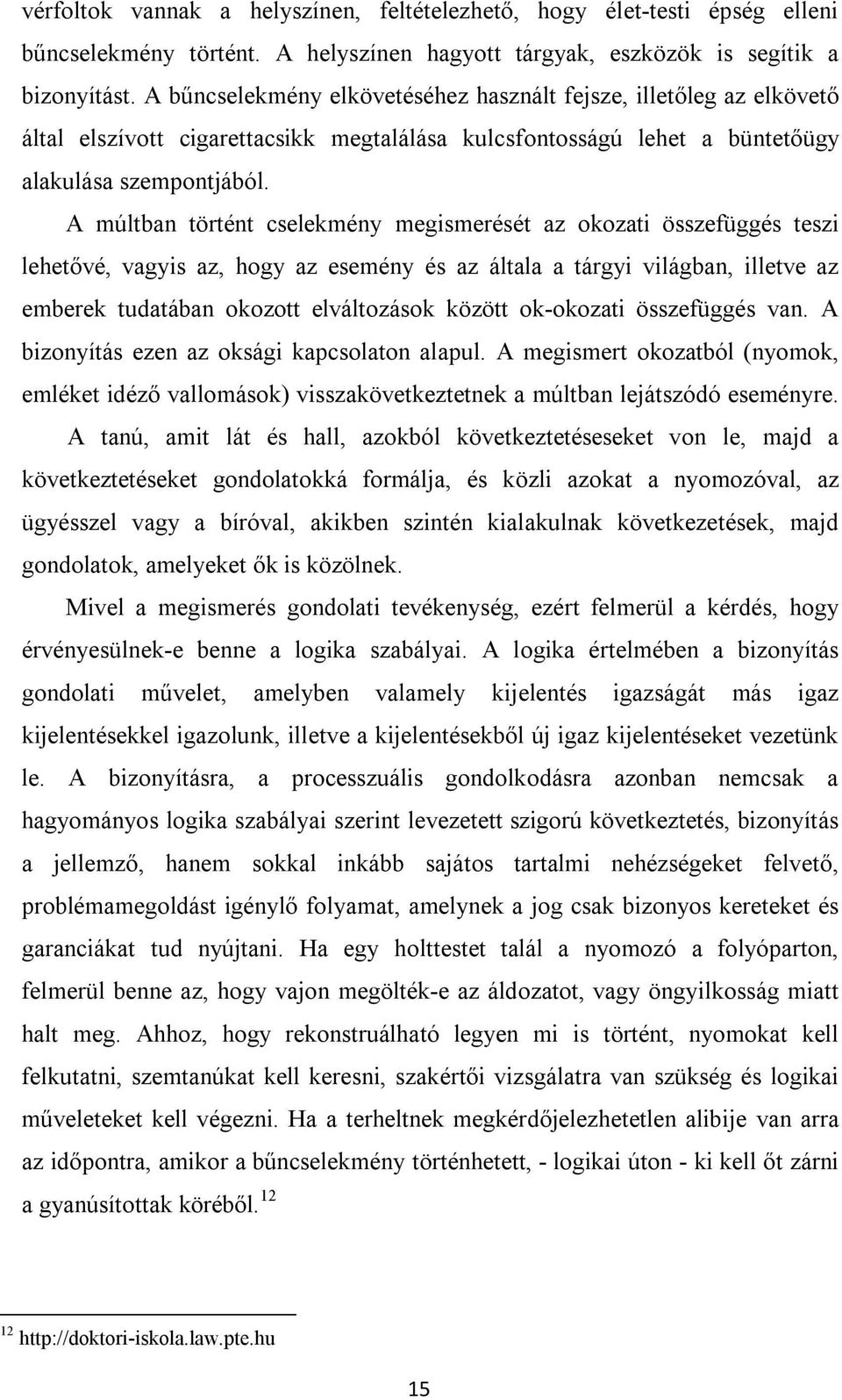 A múltban történt cselekmény megismerését az okozati összefüggés teszi lehetővé, vagyis az, hogy az esemény és az általa a tárgyi világban, illetve az emberek tudatában okozott elváltozások között