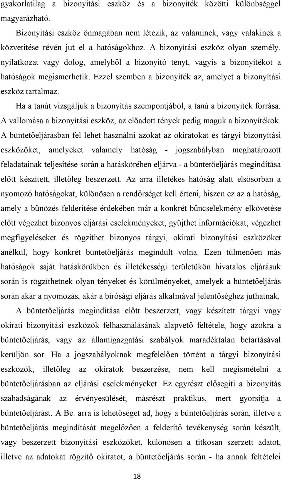 Ezzel szemben a bizonyíték az, amelyet a bizonyítási eszköz tartalmaz. Ha a tanút vizsgáljuk a bizonyítás szempontjából, a tanú a bizonyíték forrása.