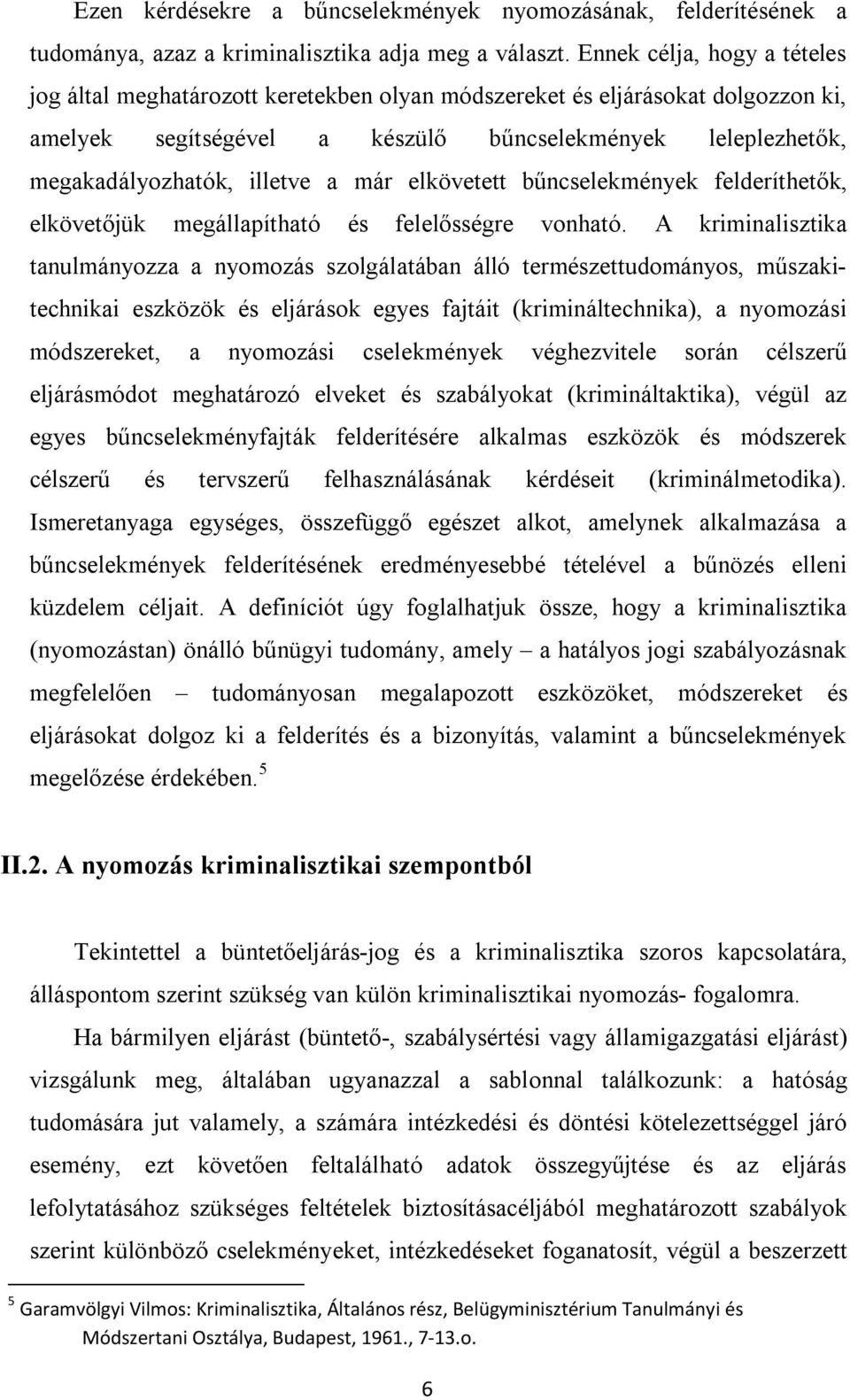 a már elkövetett bűncselekmények felderíthetők, elkövetőjük megállapítható és felelősségre vonható.