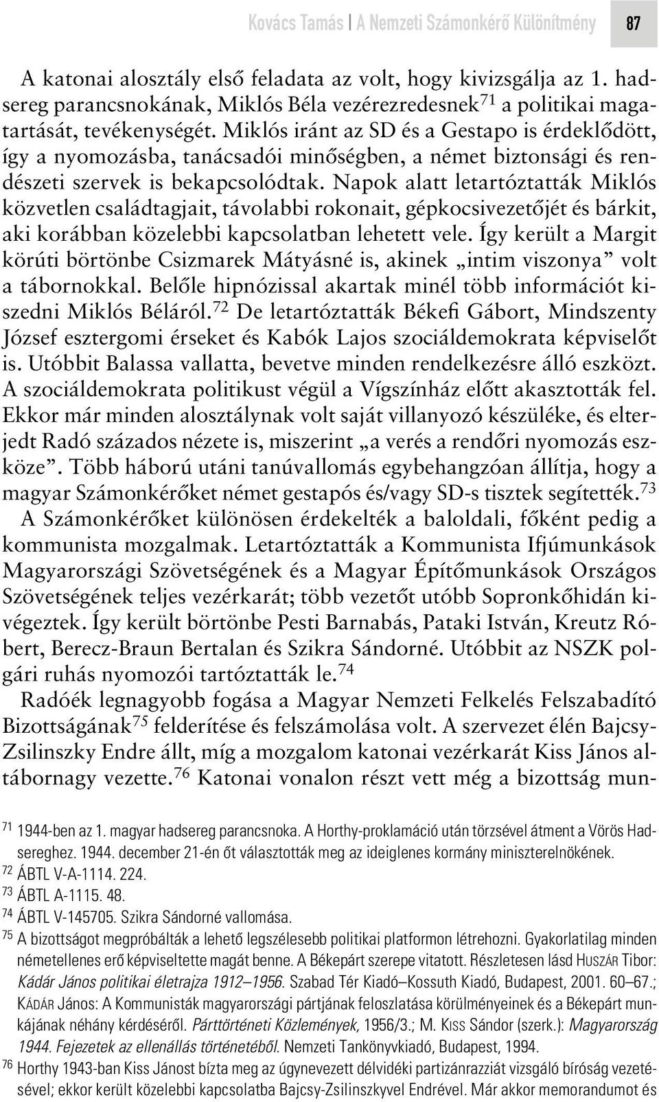 Miklós iránt az SD és a Gestapo is érdeklôdött, így a nyomozásba, tanácsadói minôségben, a német biztonsági és rendészeti szervek is bekapcsolódtak.