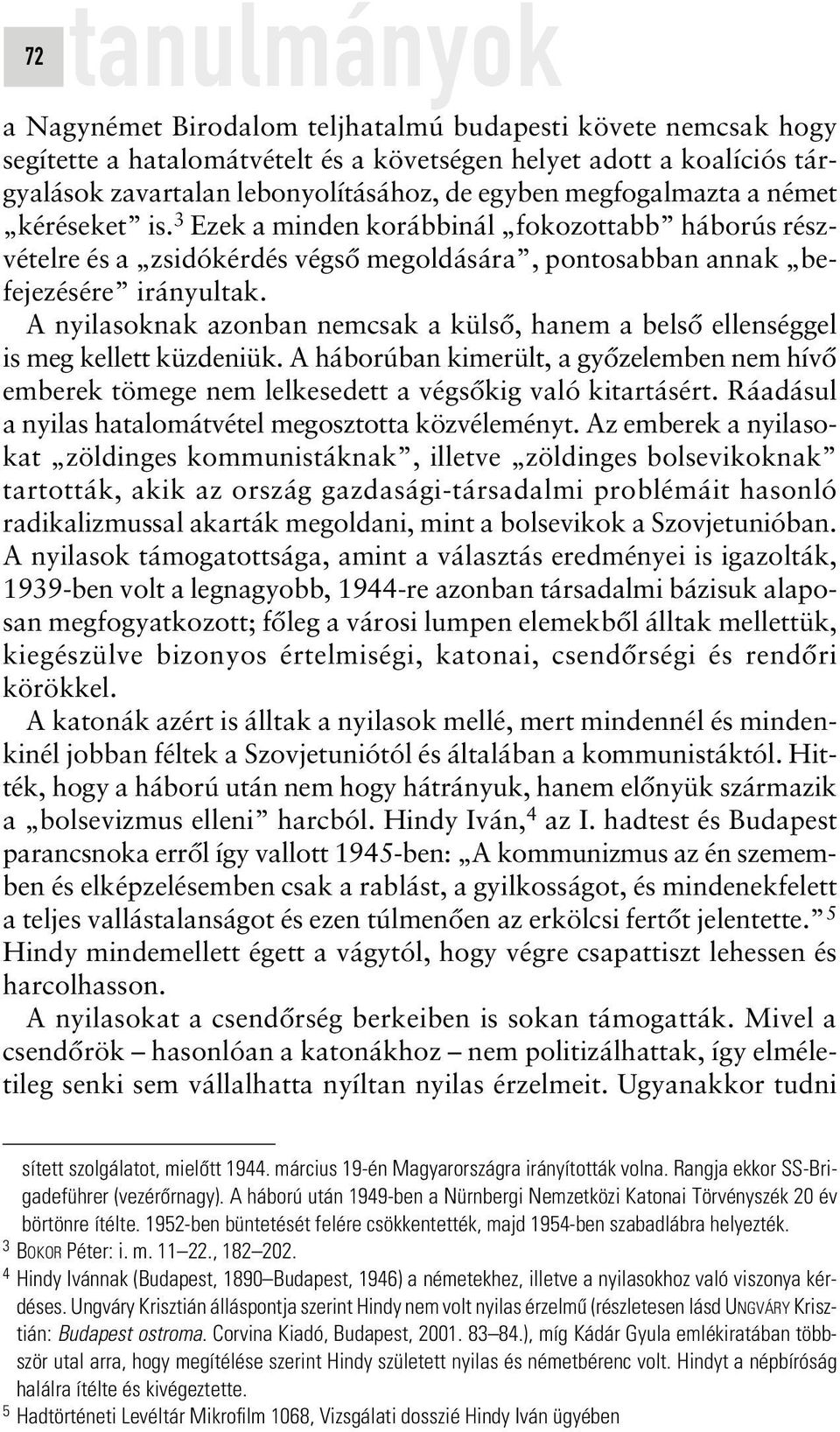 A nyilasoknak azonban nemcsak a külsô, hanem a belsô ellenséggel is meg kellett küzdeniük. A háborúban kimerült, a gyôzelemben nem hívô emberek tömege nem lelkesedett a végsôkig való kitartásért.