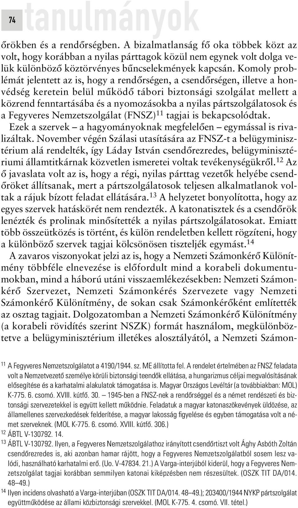 Komoly problémát jelentett az is, hogy a rendôrségen, a csendôrségen, illetve a honvédség keretein belül mûködô tábori biztonsági szolgálat mellett a közrend fenntartásába és a nyomozásokba a nyilas