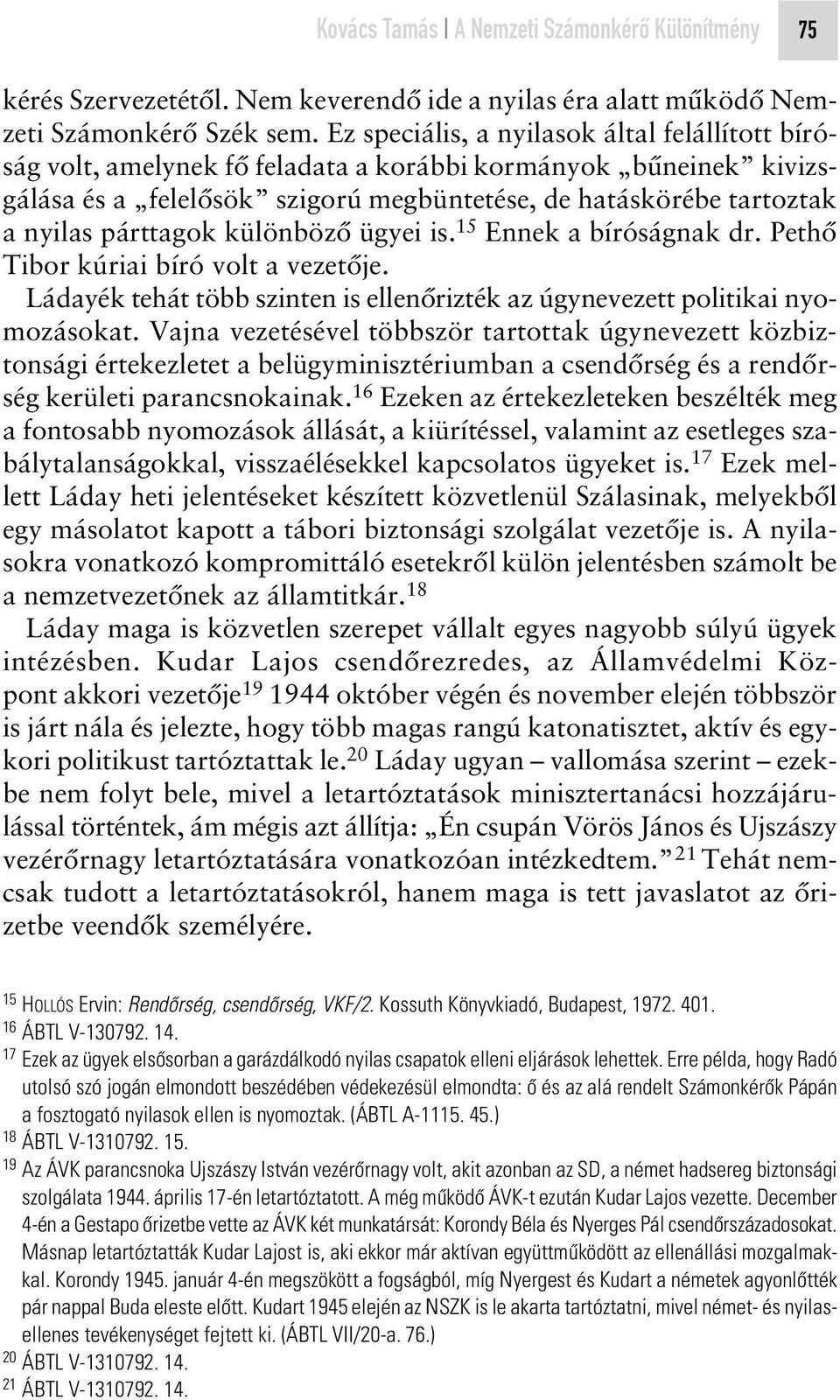 párttagok különbözô ügyei is. 15 Ennek a bíróságnak dr. Pethô Tibor kúriai bíró volt a vezetôje. Ládayék tehát több szinten is ellenôrizték az úgynevezett politikai nyomozásokat.