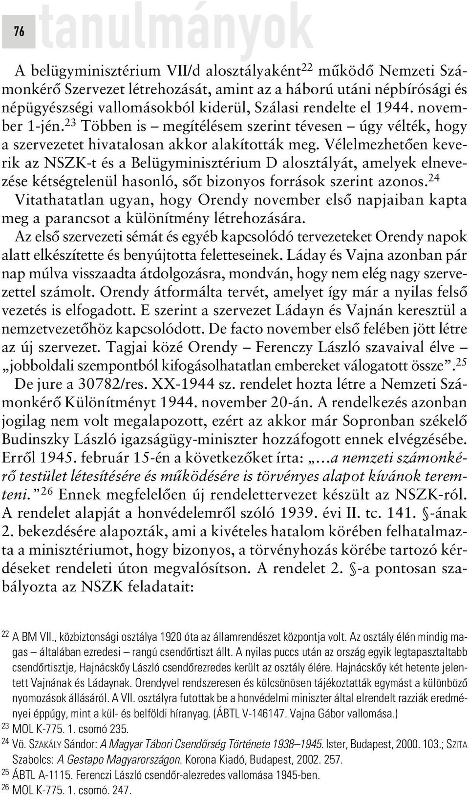 Vélelmezhetôen keverik az NSZK-t és a Belügyminisztérium D alosztályát, amelyek elnevezése kétségtelenül hasonló, sôt bizonyos források szerint azonos.