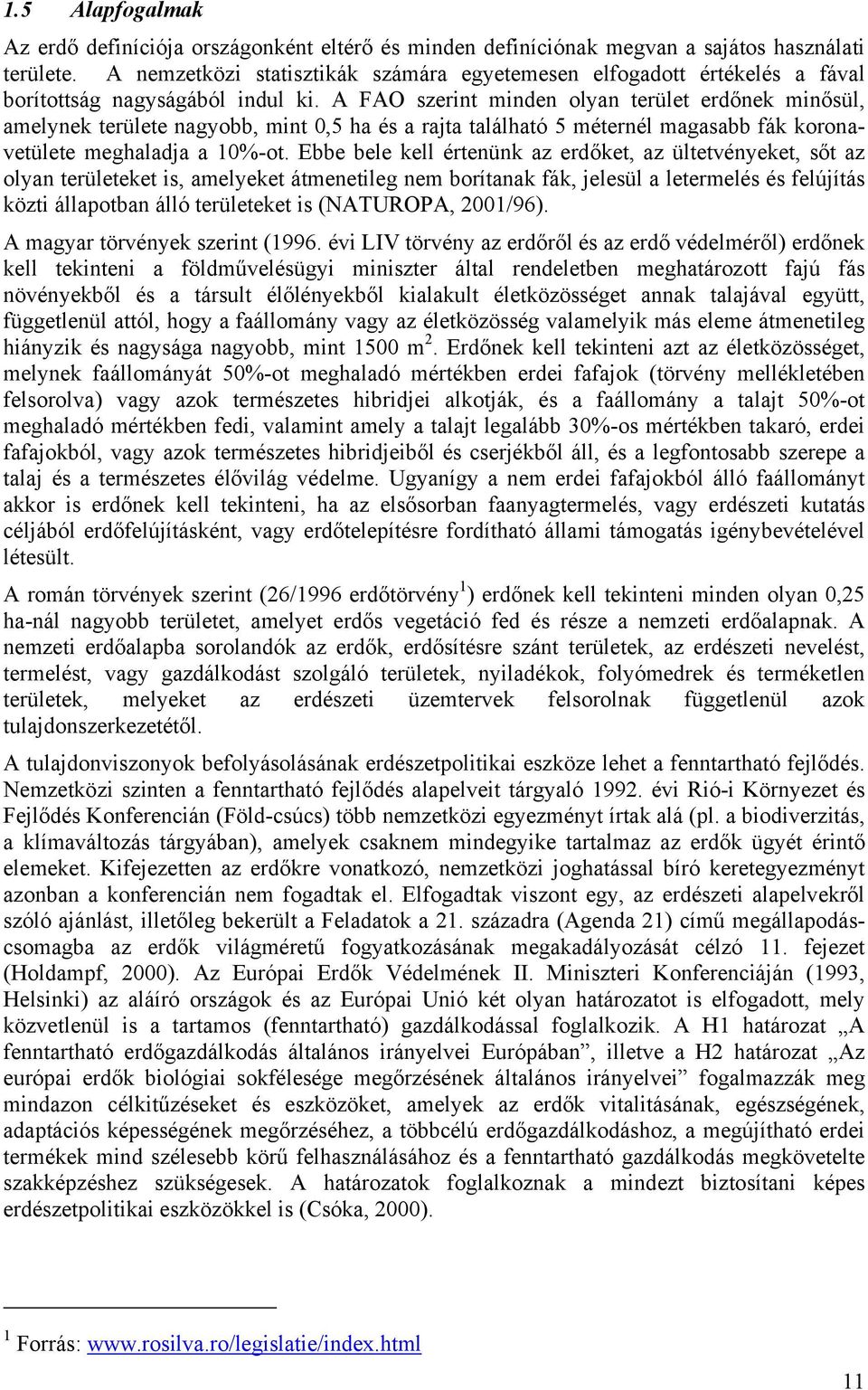 A FAO szerint minden olyan terület erdőnek minősül, amelynek területe nagyobb, mint 0,5 ha és a rajta található 5 méternél magasabb fák koronavetülete meghaladja a 10%-ot.