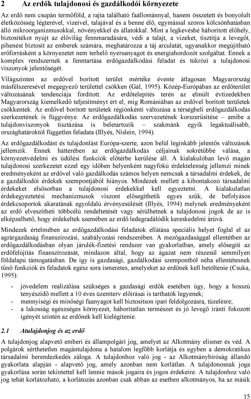 Mint a legkevésbé háborított élőhely, biztosítékot nyújt az élővilág fennmaradására, védi a talajt, a vizeket, tisztítja a levegőt, pihenést biztosít az emberek számára, meghatározza a táj arculatát,