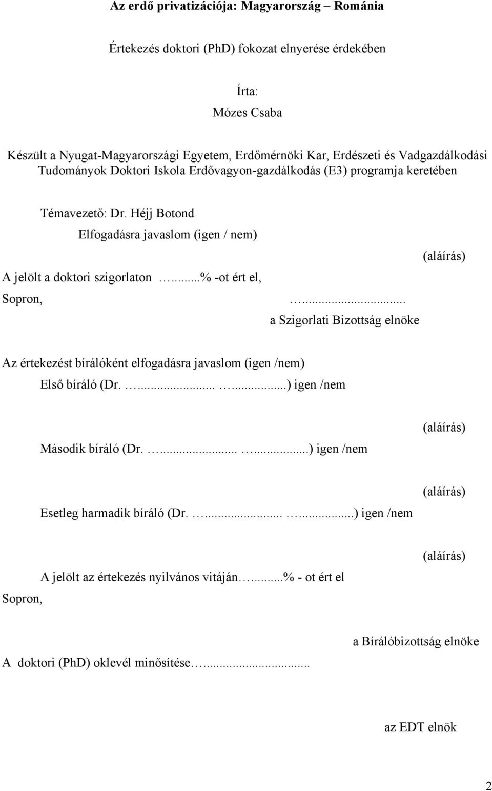 ..% -ot ért el, Sopron,... a Szigorlati Bizottság elnöke (aláírás) Az értekezést bírálóként elfogadásra javaslom (igen /nem) Első bíráló (Dr.......) igen /nem Második bíráló (Dr.