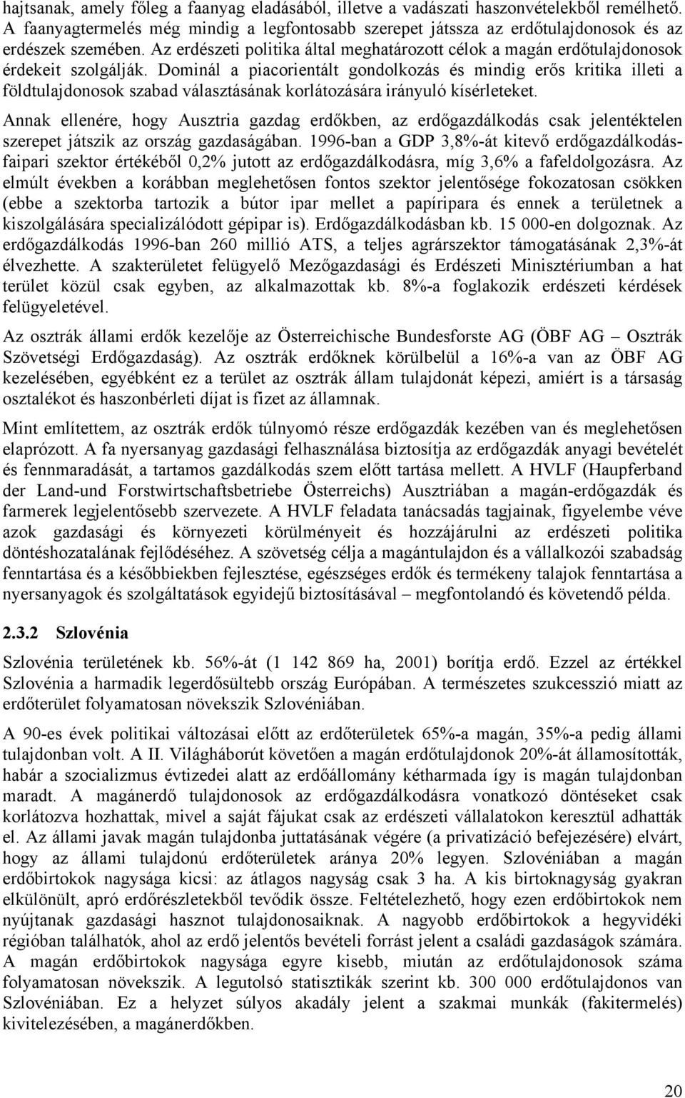 Dominál a piacorientált gondolkozás és mindig erős kritika illeti a földtulajdonosok szabad választásának korlátozására irányuló kísérleteket.