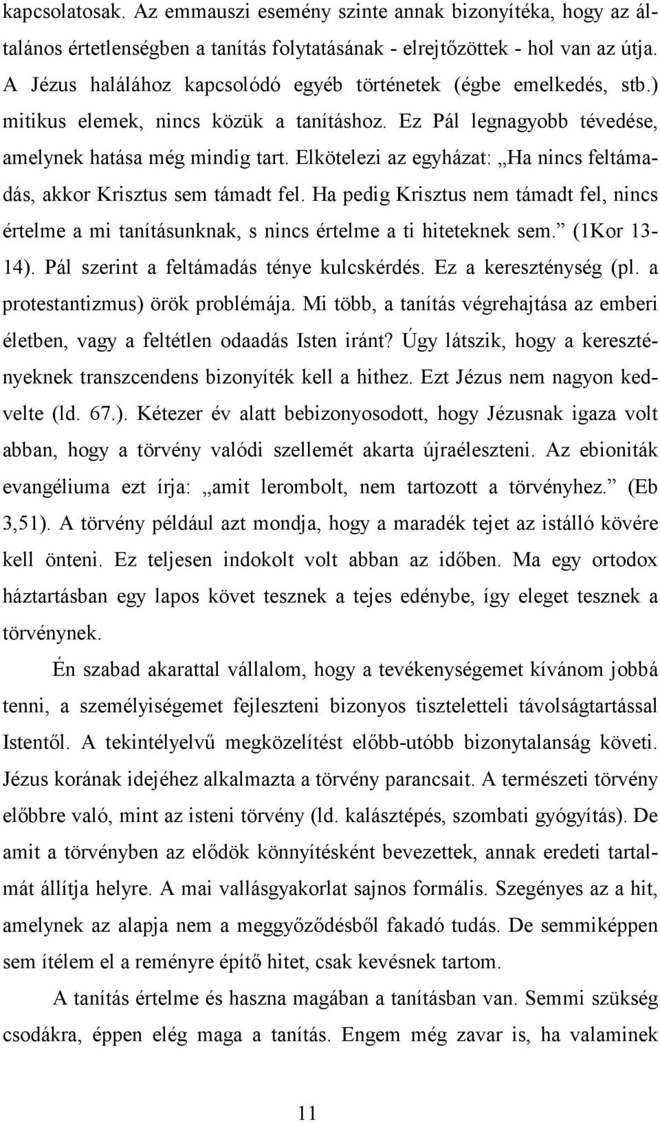 Elkötelezi az egyházat: Ha nincs feltámadás, akkor Krisztus sem támadt fel. Ha pedig Krisztus nem támadt fel, nincs értelme a mi tanításunknak, s nincs értelme a ti hiteteknek sem. (1Kor 13-14).