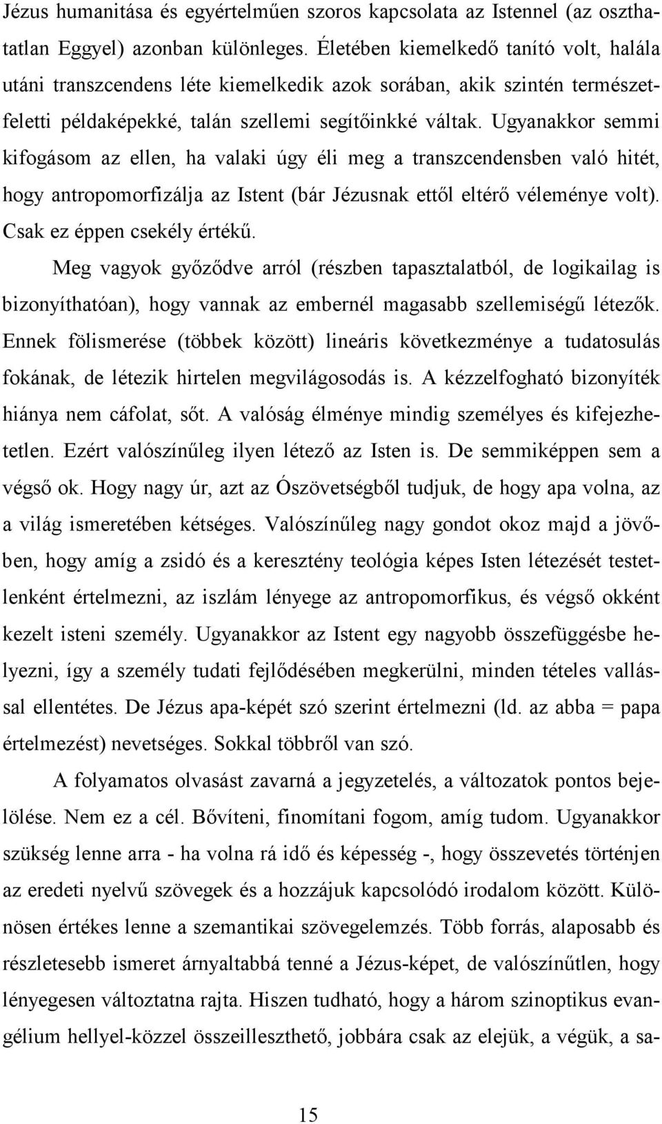 Ugyanakkor semmi kifogásom az ellen, ha valaki úgy éli meg a transzcendensben való hitét, hogy antropomorfizálja az Istent (bár Jézusnak ettől eltérő véleménye volt). Csak ez éppen csekély értékű.