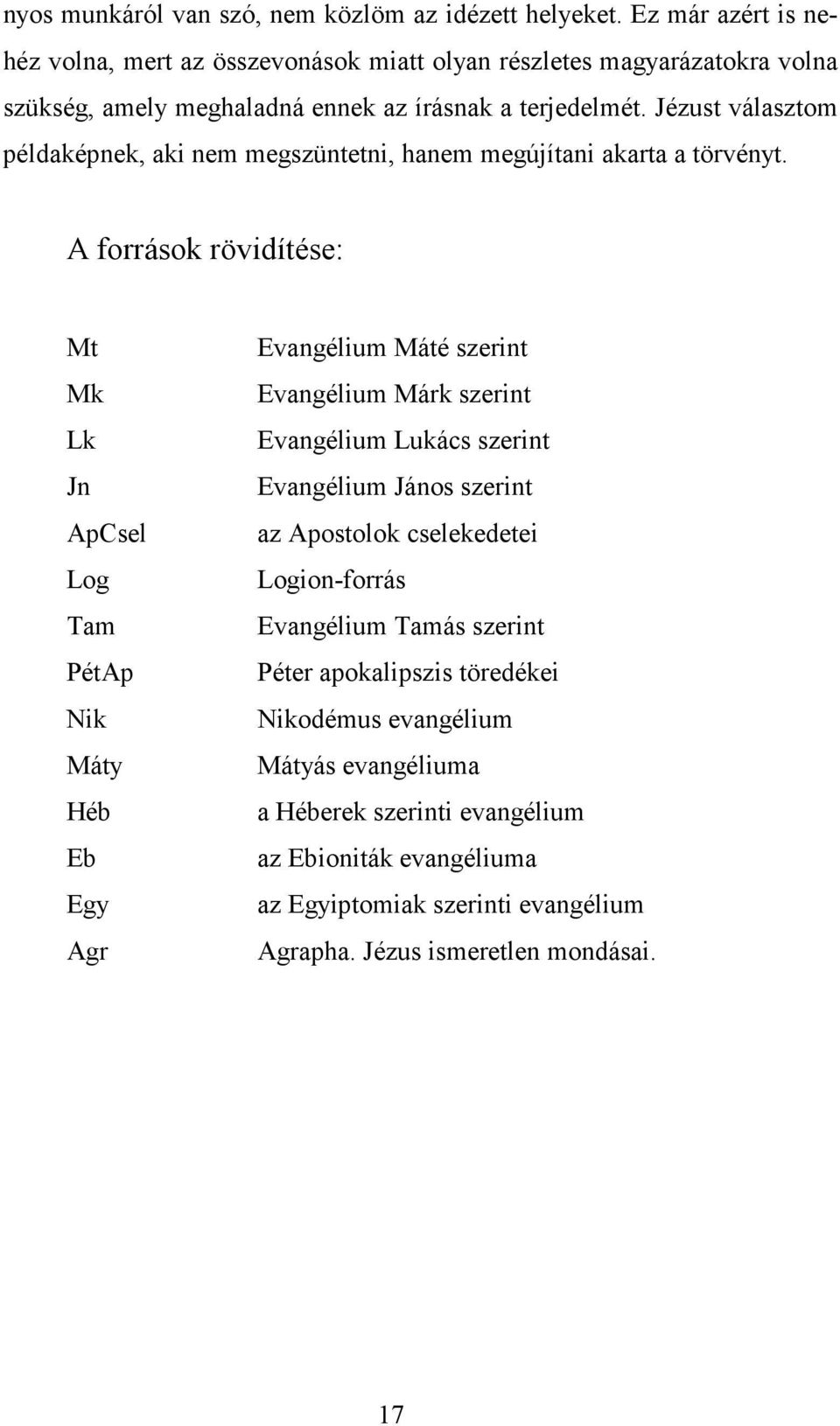 Jézust választom példaképnek, aki nem megszüntetni, hanem megújítani akarta a törvényt.