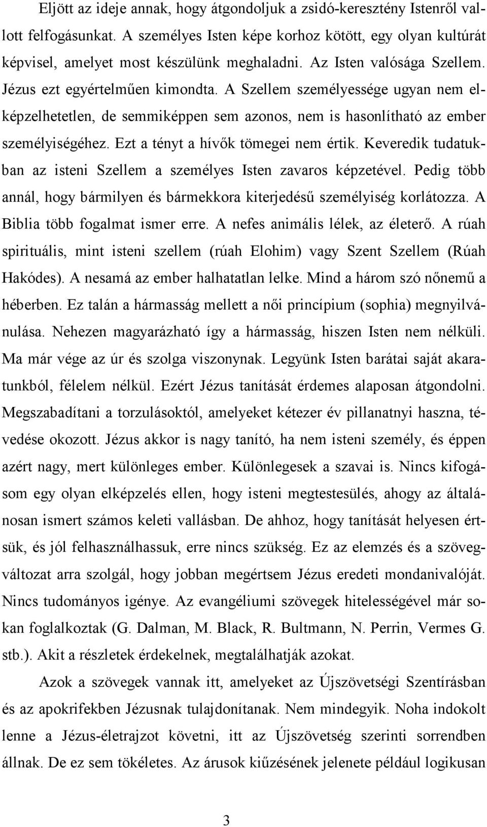 Ezt a tényt a hívők tömegei nem értik. Keveredik tudatukban az isteni Szellem a személyes Isten zavaros képzetével. Pedig több annál, hogy bármilyen és bármekkora kiterjedésű személyiség korlátozza.