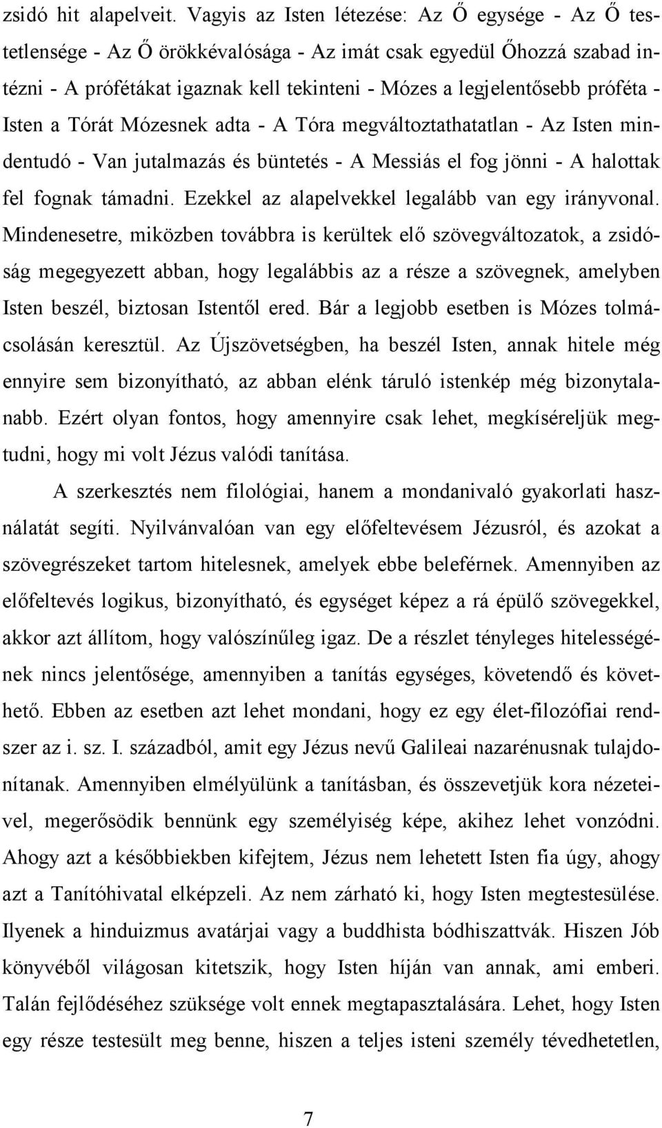 Isten a Tórát Mózesnek adta - A Tóra megváltoztathatatlan - Az Isten mindentudó - Van jutalmazás és büntetés - A Messiás el fog jönni - A halottak fel fognak támadni.