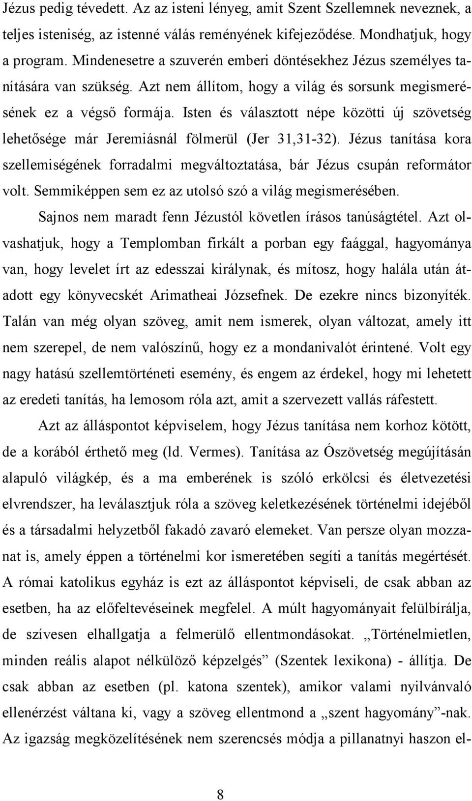 Isten és választott népe közötti új szövetség lehetősége már Jeremiásnál fölmerül (Jer 31,31-32). Jézus tanítása kora szellemiségének forradalmi megváltoztatása, bár Jézus csupán reformátor volt.