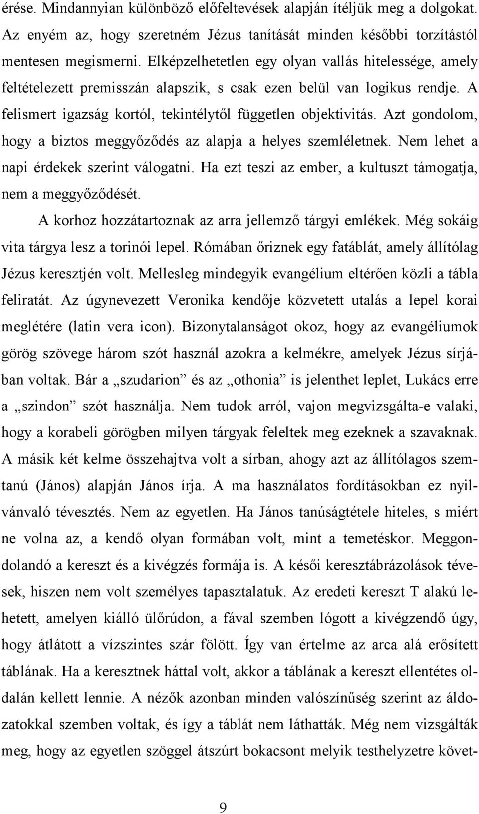 Azt gondolom, hogy a biztos meggyőződés az alapja a helyes szemléletnek. Nem lehet a napi érdekek szerint válogatni. Ha ezt teszi az ember, a kultuszt támogatja, nem a meggyőződését.