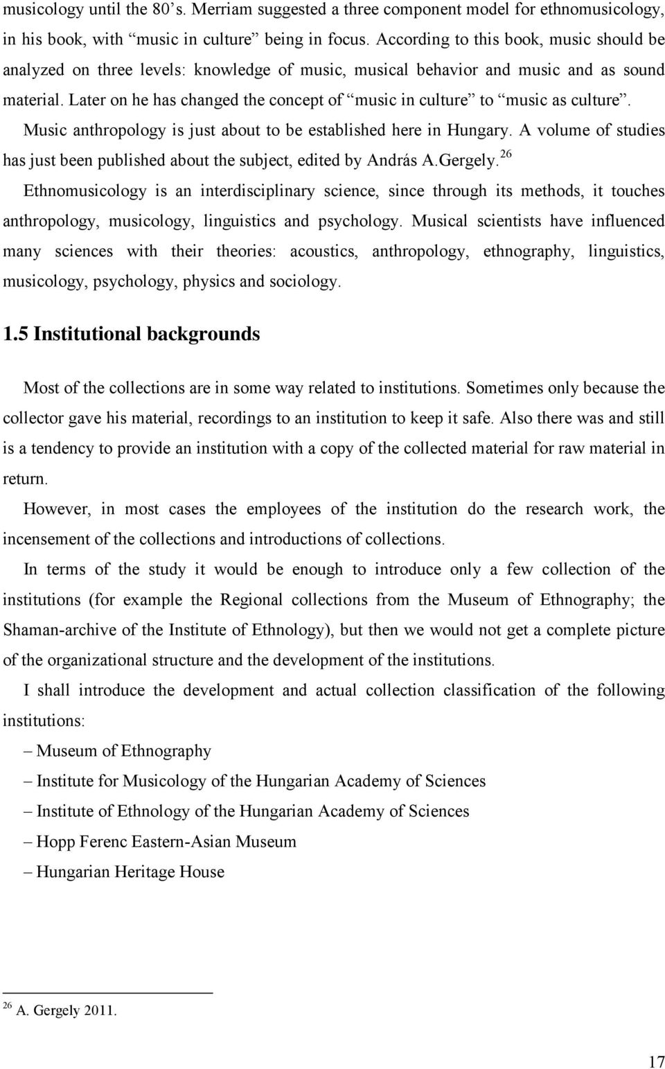 Later on he has changed the concept of music in culture to music as culture. Music anthropology is just about to be established here in Hungary.