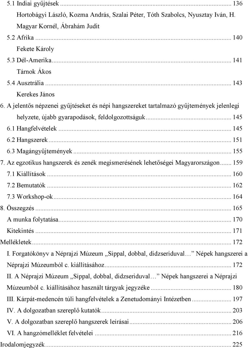 1 Hangfelvételek... 145 6.2 Hangszerek... 151 6.3 Magángyűjtemények... 155 7. Az egzotikus hangszerek és zenék megismerésének lehetőségei Magyarországon... 159 7.1 Kiállítások... 160 7.2 Bemutatók.