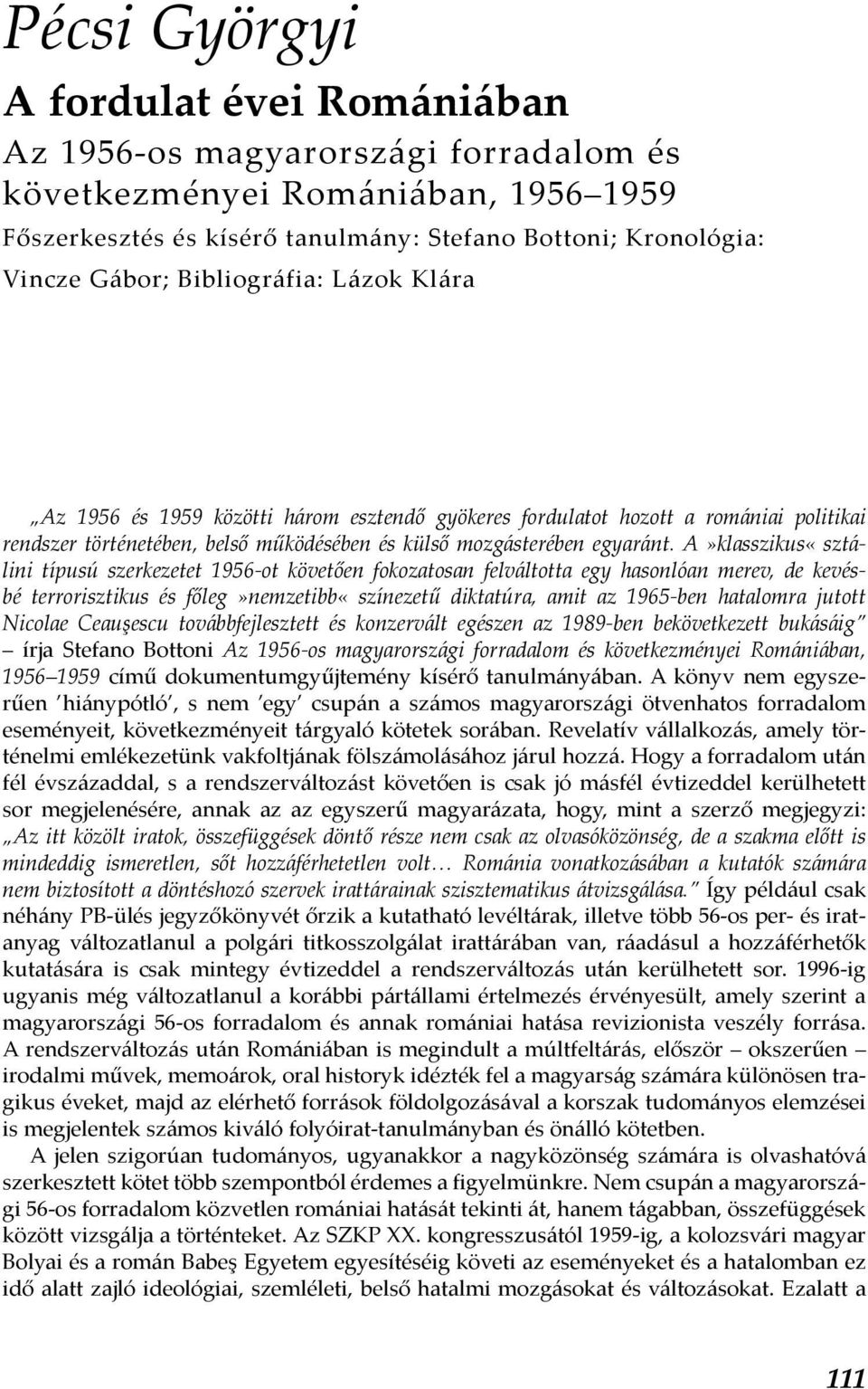 A»klasszikus«sztálini típusú szerkezetet 1956-ot követően fokozatosan felváltotta egy hasonlóan merev, de kevésbé terrorisztikus és főleg»nemzetibb«színezetű diktatúra, amit az 1965-ben hatalomra