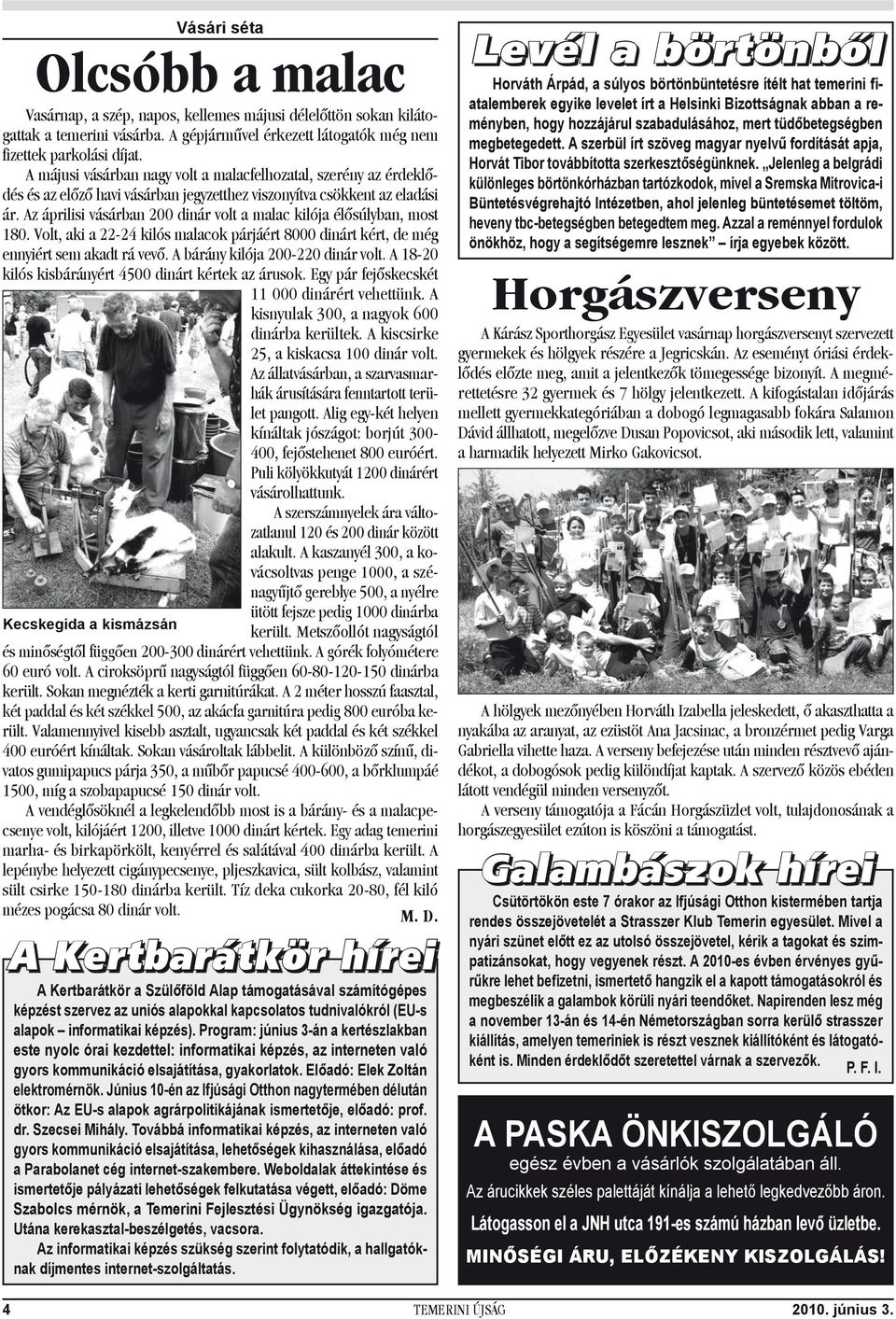 Az áprilisi vásárban 200 dinár volt a malac kilója élősúlyban, most 180. Volt, aki a 22-24 kilós malacok párjáért 8000 dinárt kért, de még ennyiért sem akadt rá vevő.