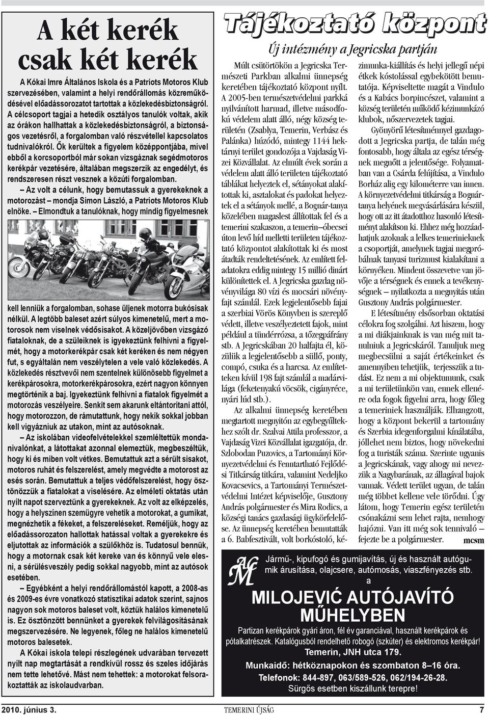 Ők kerültek a figyelem középpontjába, mivel ebből a korcsoportból már sokan vizsgáznak segédmotoros kerékpár vezetésére, általában megszerzik az engedélyt, és rendszeresen részt vesznek a közúti