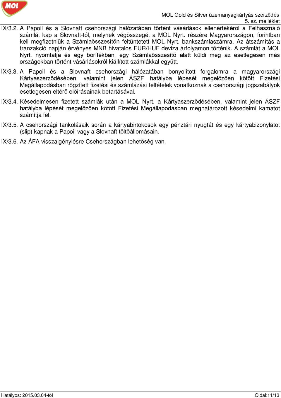 Az átszámítás a tranzakció napján érvényes MNB hivatalos EUR/HUF deviza árfolyamon történik. A számlát a MOL Nyrt.