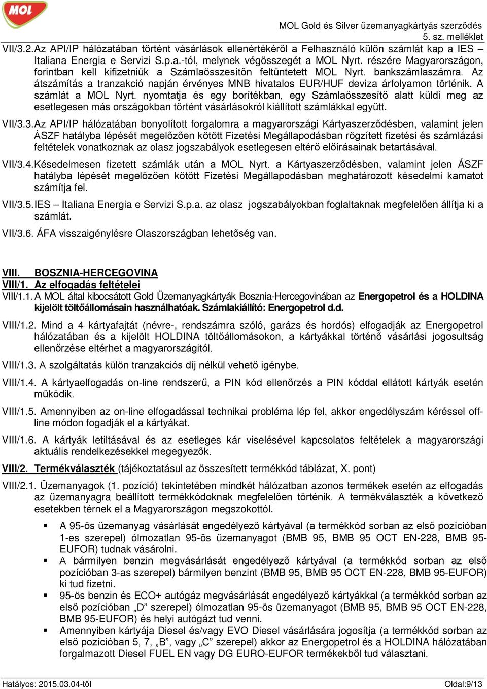 Az átszámítás a tranzakció napján érvényes MNB hivatalos EUR/HUF deviza árfolyamon történik. A számlát a MOL Nyrt.