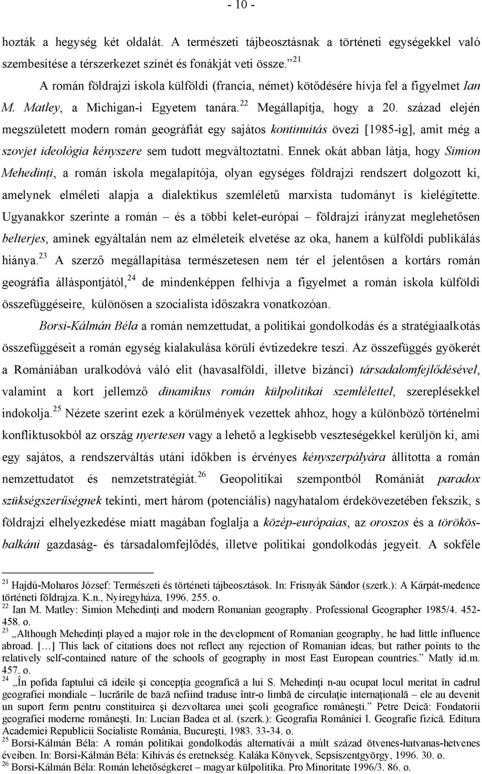 század elején megszületett modern román geográfiát egy sajátos kontinuitás övezi [1985-ig], amit még a szovjet ideológia kényszere sem tudott megváltoztatni.