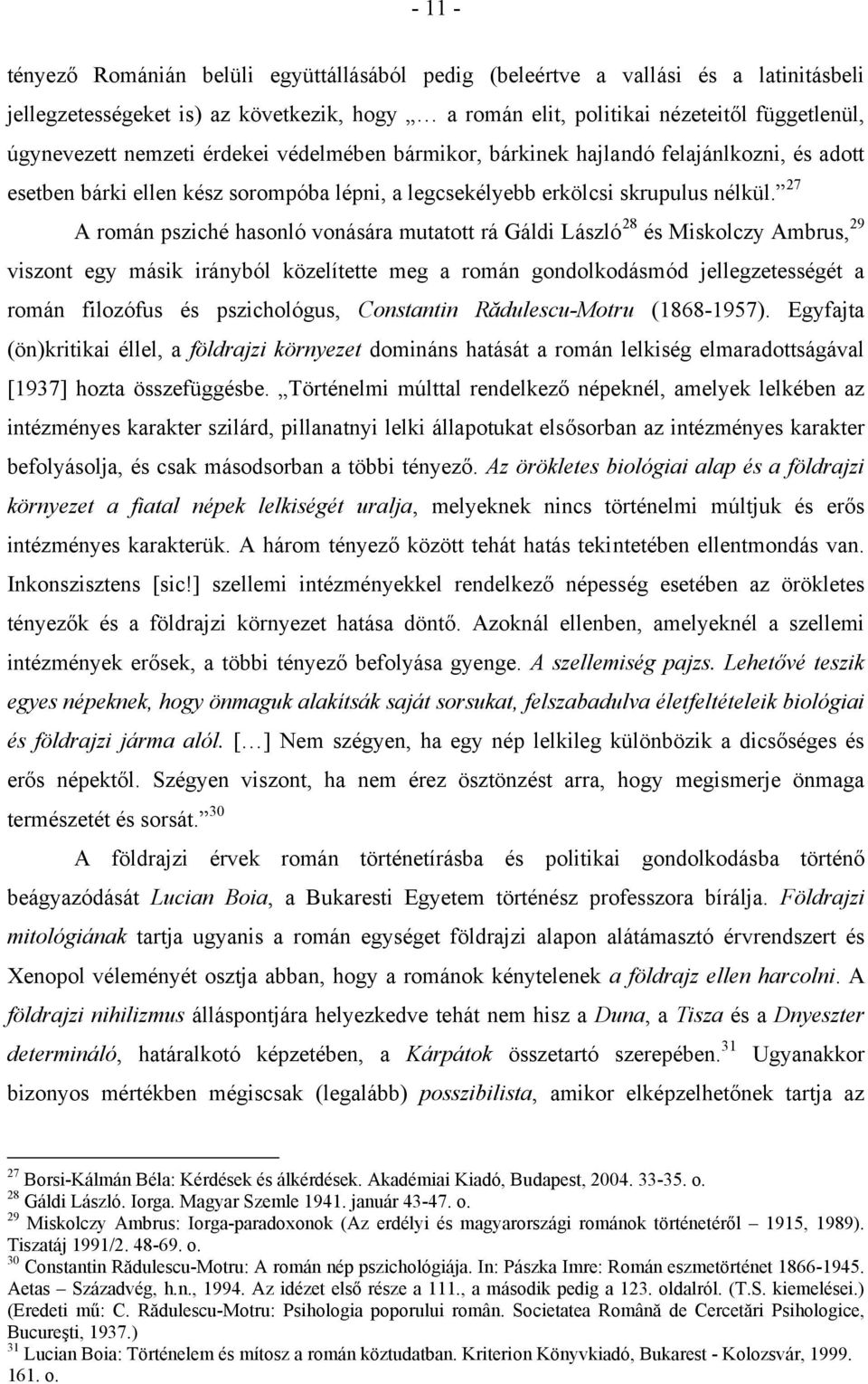 27 A román psziché hasonló vonására mutatott rá Gáldi László 28 és Miskolczy Ambrus, 29 viszont egy másik irányból közelítette meg a román gondolkodásmód jellegzetességét a román filozófus és