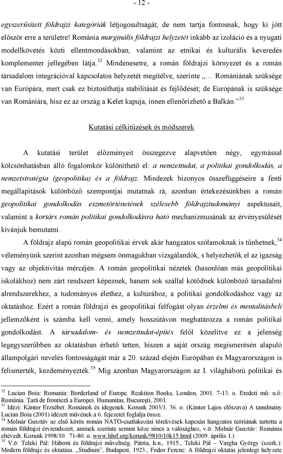 32 Mindenesetre, a román földrajzi környezet és a román társadalom integrációval kapcsolatos helyzetét megítélve, szerinte Romániának szüksége van Európára, mert csak ez biztosíthatja stabilitását és