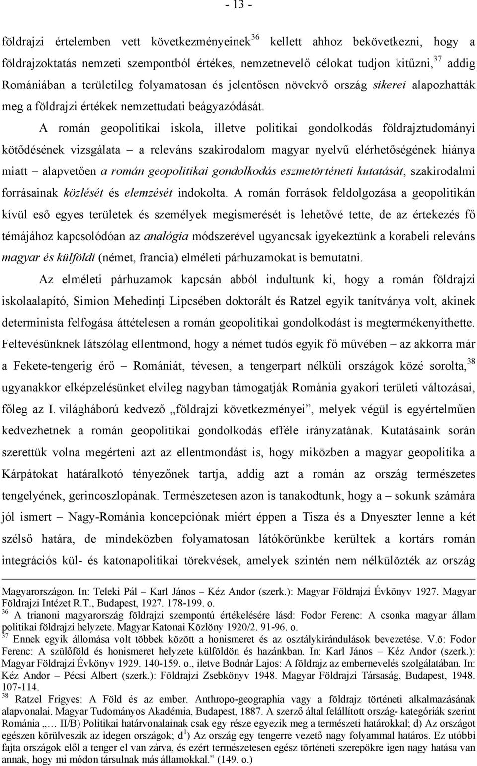 A román geopolitikai iskola, illetve politikai gondolkodás földrajztudományi kötődésének vizsgálata a releváns szakirodalom magyar nyelvű elérhetőségének hiánya miatt alapvetően a román geopolitikai