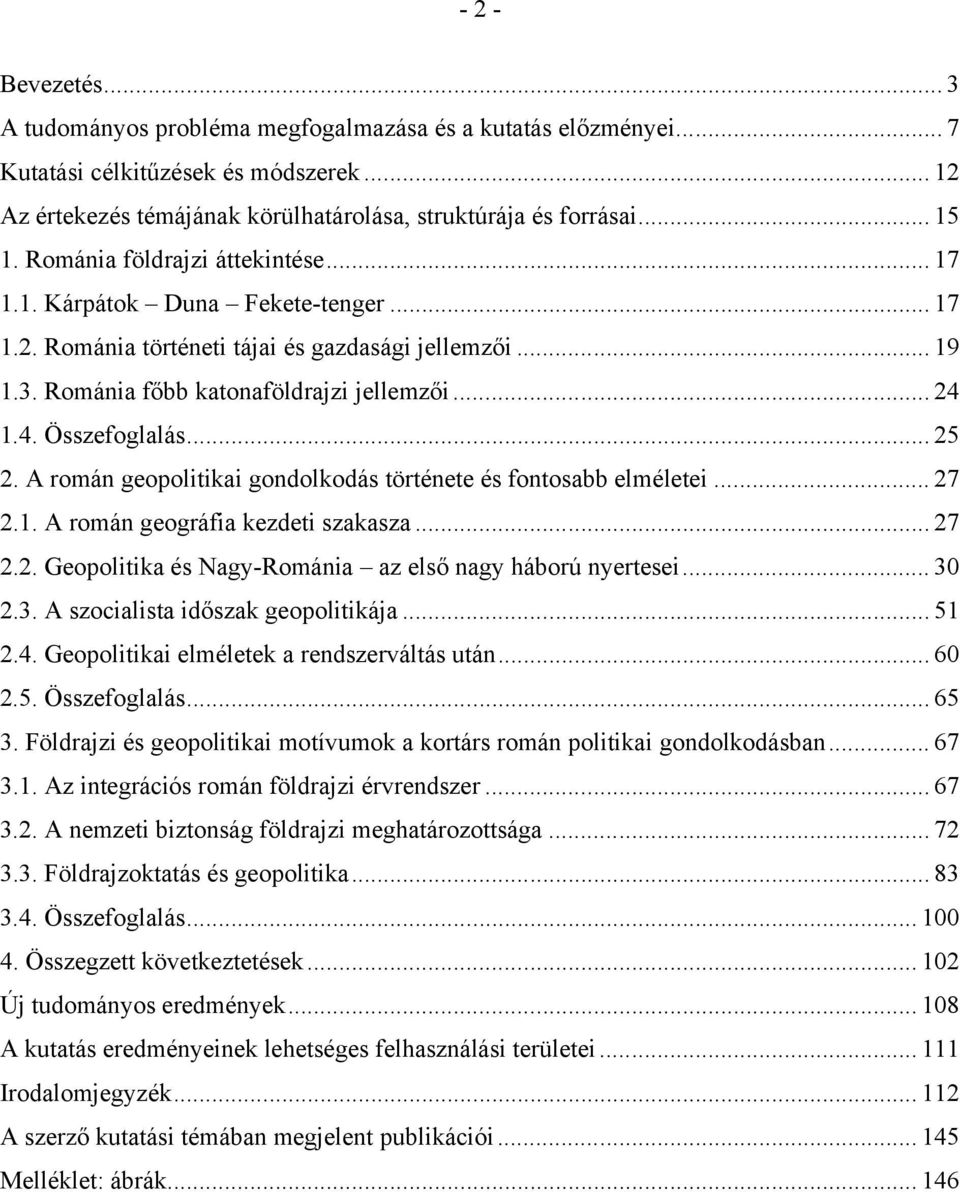 .. 25 2. A román geopolitikai gondolkodás története és fontosabb elméletei... 27 2.1. A román geográfia kezdeti szakasza... 27 2.2. Geopolitika és Nagy-Románia az első nagy háború nyertesei... 30