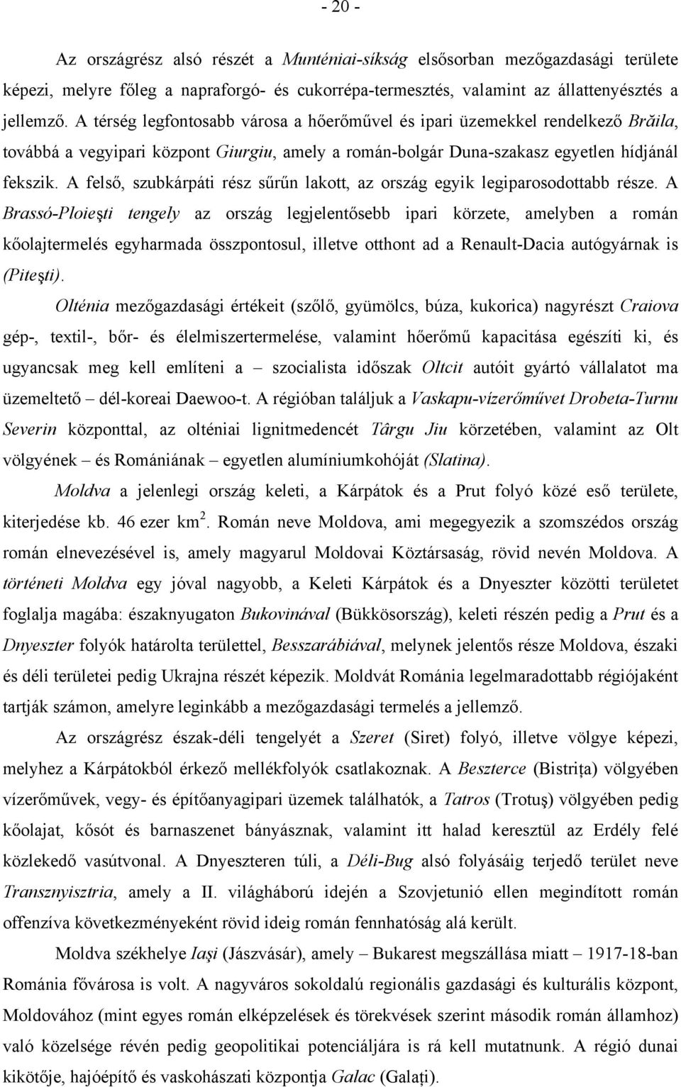 A felső, szubkárpáti rész sűrűn lakott, az ország egyik legiparosodottabb része.