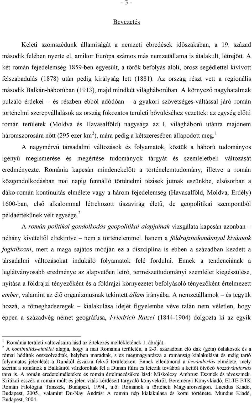 Az ország részt vett a regionális második Balkán-háborúban (1913), majd mindkét világháborúban.