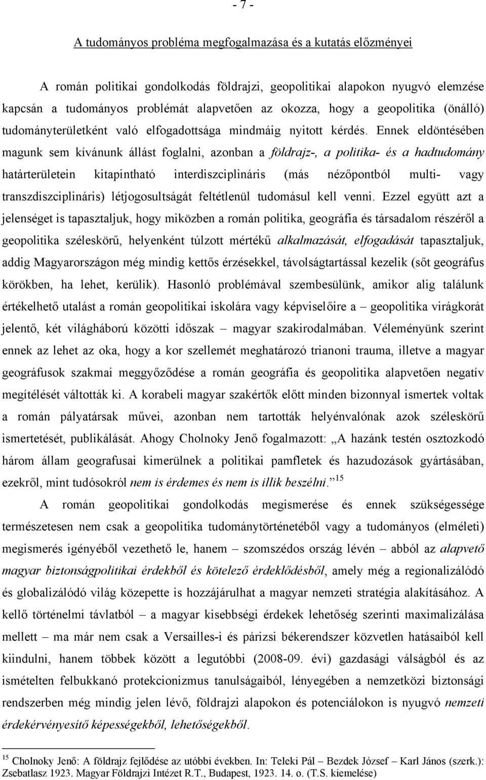 Ennek eldöntésében magunk sem kívánunk állást foglalni, azonban a földrajz-, a politika- és a hadtudomány határterületein kitapintható interdiszciplináris (más nézőpontból multi- vagy