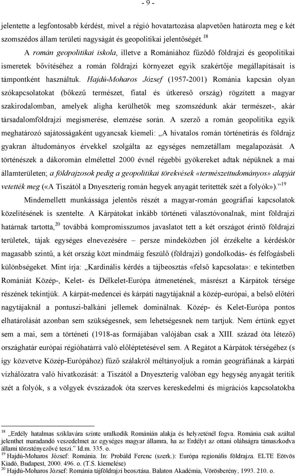 Hajdú-Moharos József (1957-2001) Románia kapcsán olyan szókapcsolatokat (bőkezű természet, fiatal és útkereső ország) rögzített a magyar szakirodalomban, amelyek aligha kerülhetők meg szomszédunk