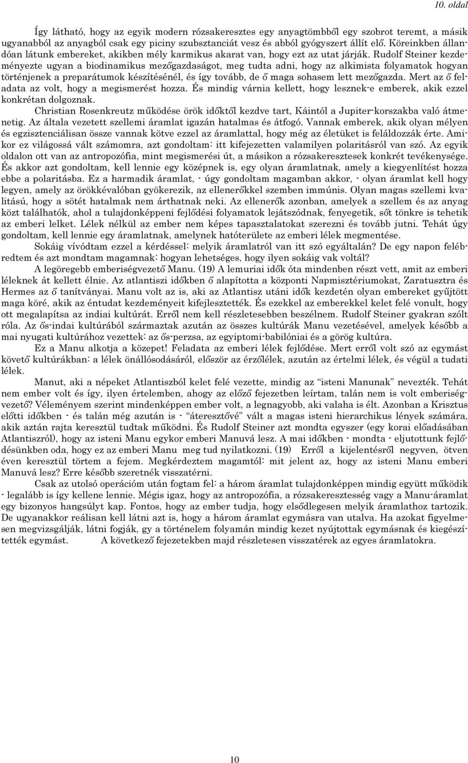 Rudolf Steiner kezdeményezte ugyan a biodinamikus mezőgazdaságot, meg tudta adni, hogy az alkimista folyamatok hogyan történjenek a preparátumok készítésénél, és így tovább, de ő maga sohasem lett