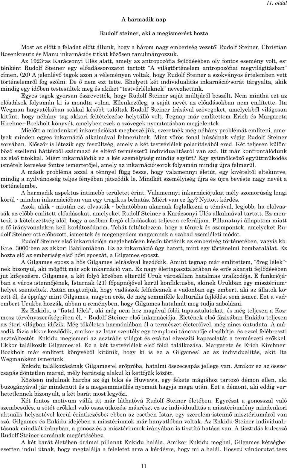 Az 1923-as Karácsonyi Ülés alatt, amely az antropozófia fejlődésében oly fontos esemény volt, esténként Rudolf Steiner egy előadássorozatot tartott A világtörténelem antropozófiai megvilágításban