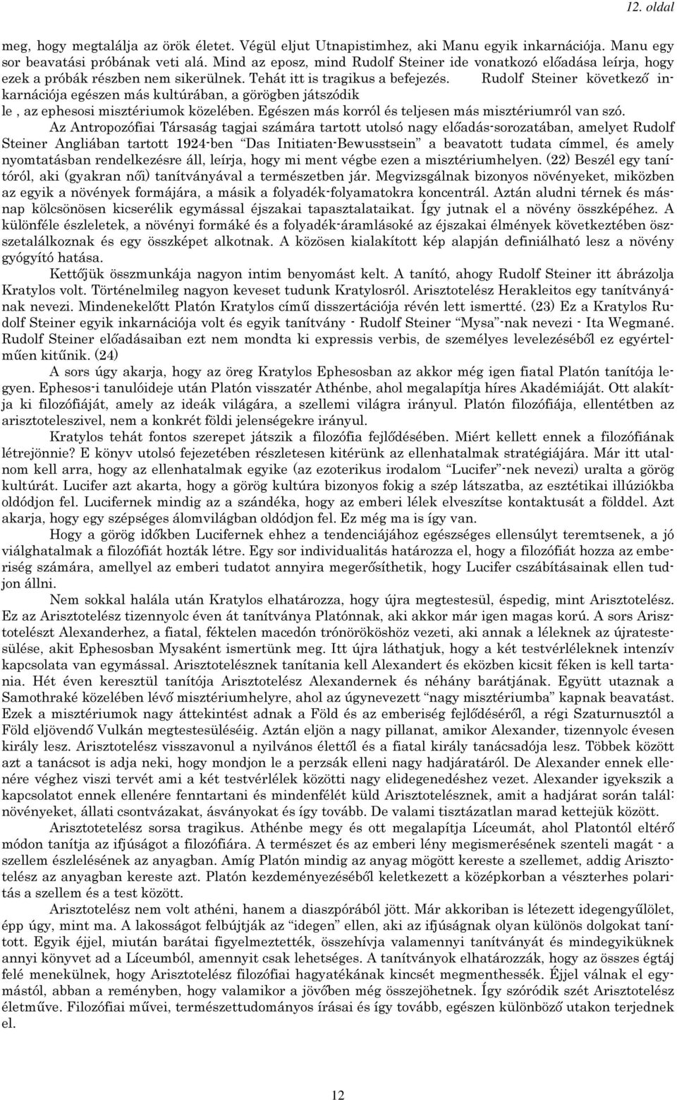 Rudolf Steiner következő inkarnációja egészen más kultúrában, a görögben játszódik le, az ephesosi misztériumok közelében. Egészen más korról és teljesen más misztériumról van szó.