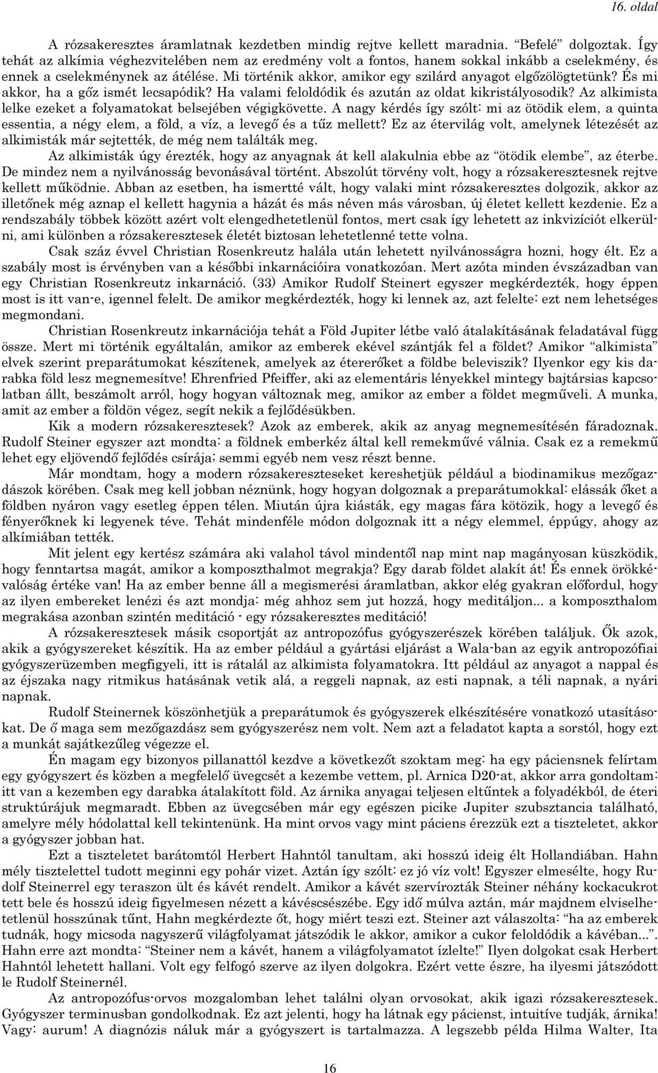 Mi történik akkor, amikor egy szilárd anyagot elgőzölögtetünk? És mi akkor, ha a gőz ismét lecsapódik? Ha valami feloldódik és azután az oldat kikristályosodik?