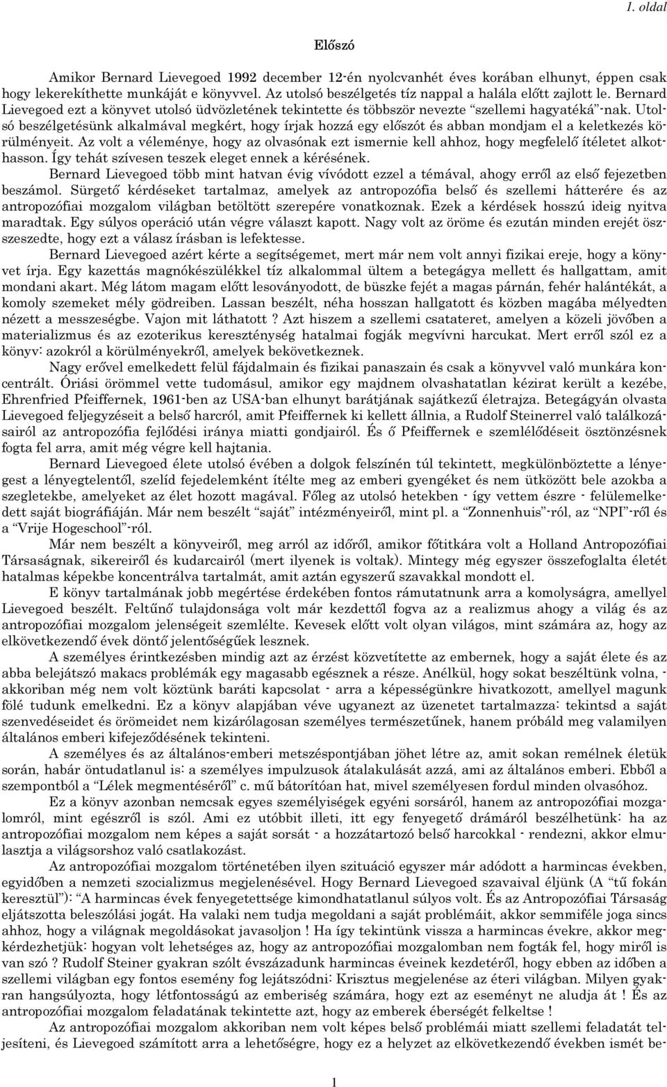 Utolsó beszélgetésünk alkalmával megkért, hogy írjak hozzá egy előszót és abban mondjam el a keletkezés körülményeit.