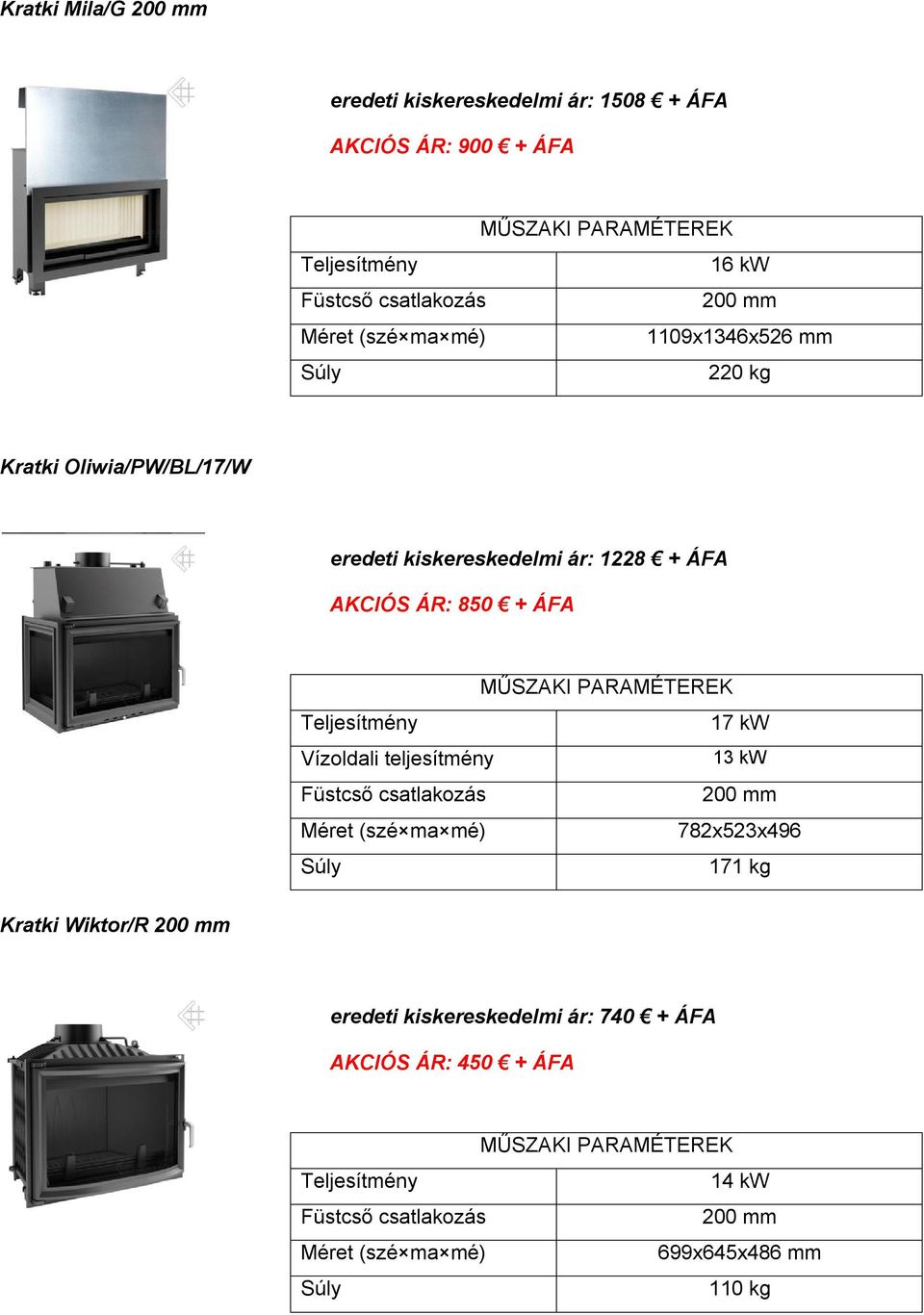 ÁFA AKCIÓS ÁR: 850 + ÁFA 17 kw Vízoldali teljesítmény 13 kw 782x523x496 171 kg Kratki