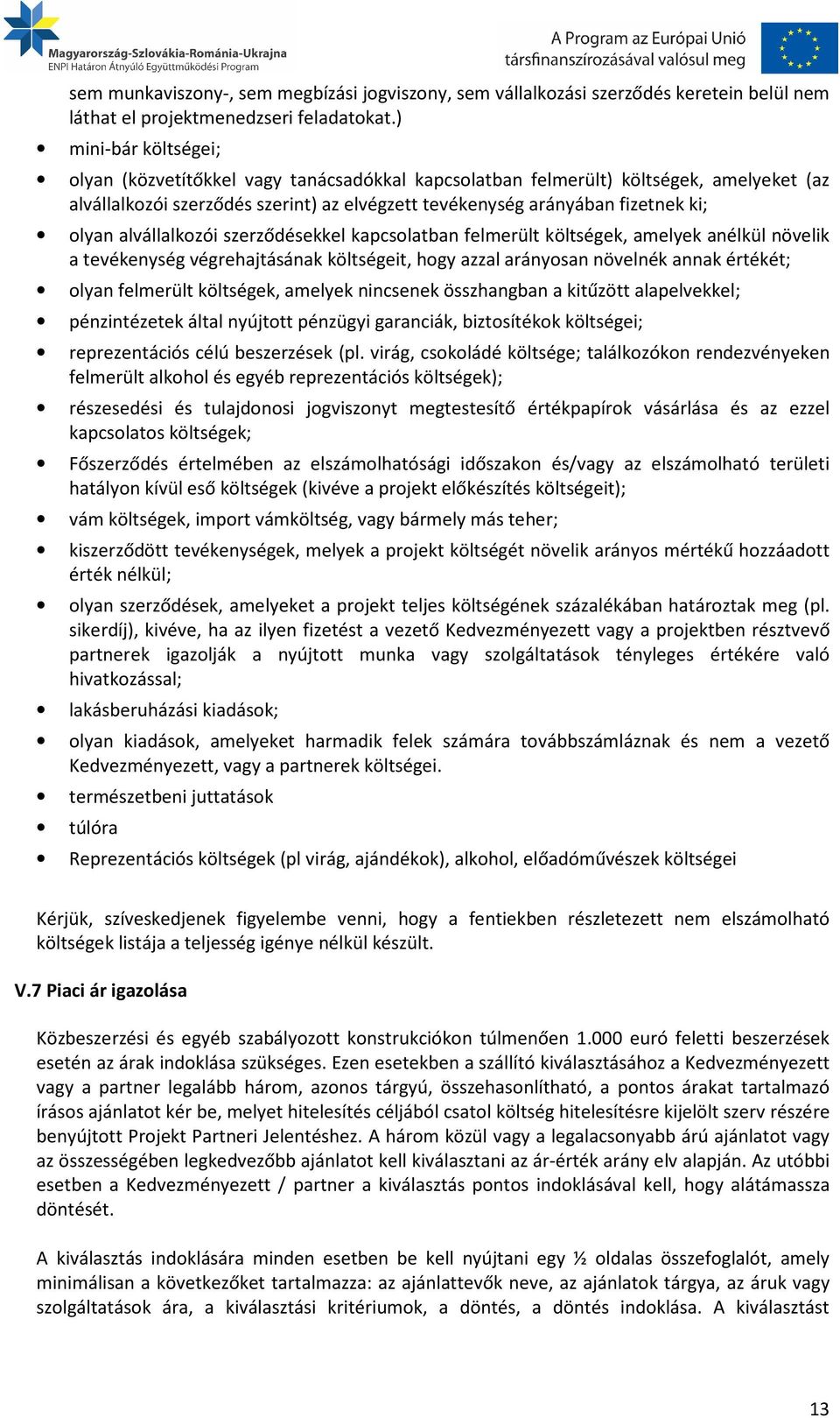 alvállalkozói szerződésekkel kapcsolatban felmerült költségek, amelyek anélkül növelik a tevékenység végrehajtásának költségeit, hogy azzal arányosan növelnék annak értékét; olyan felmerült