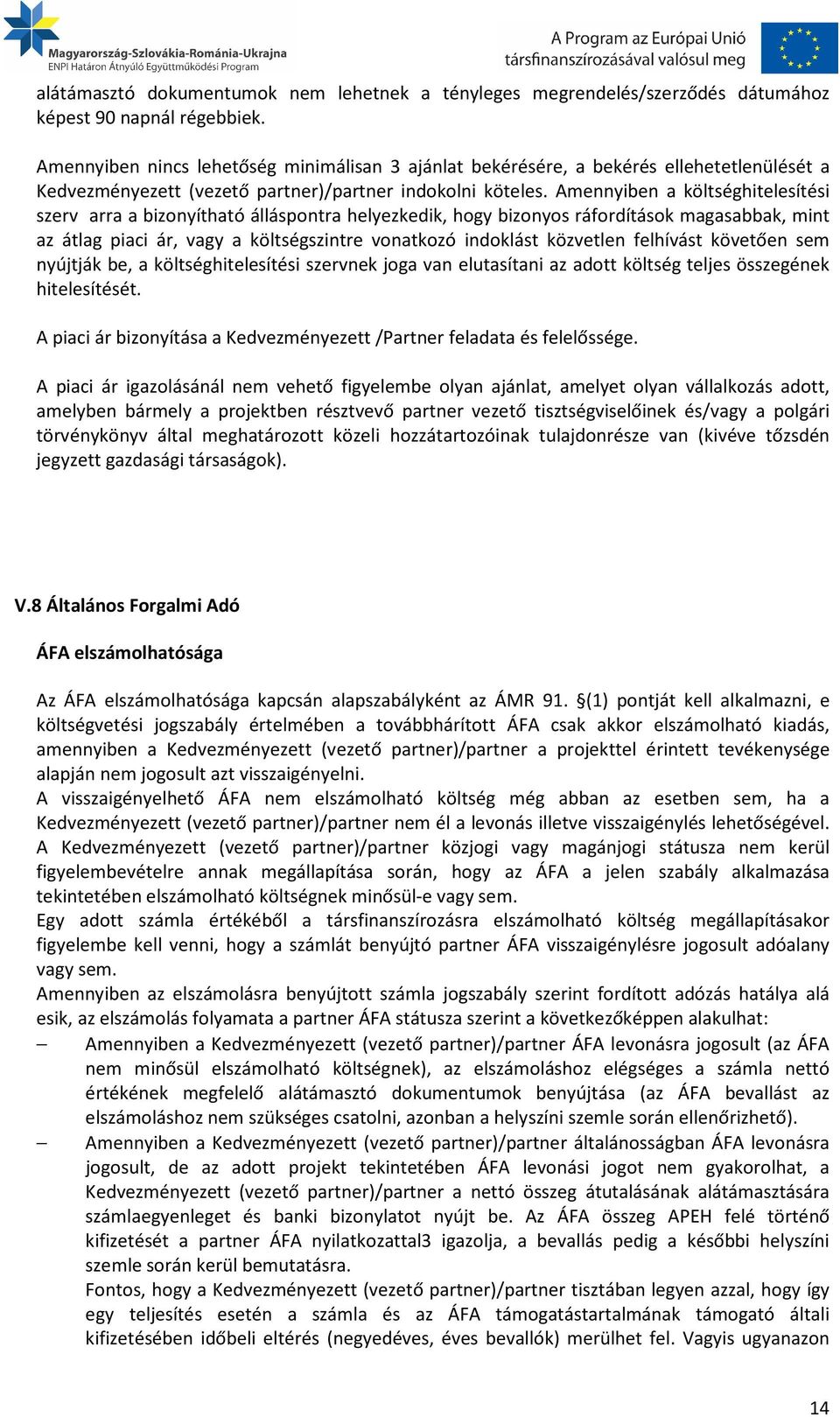 Amennyiben a költséghitelesítési szerv arra a bizonyítható álláspontra helyezkedik, hogy bizonyos ráfordítások magasabbak, mint az átlag piaci ár, vagy a költségszintre vonatkozó indoklást közvetlen