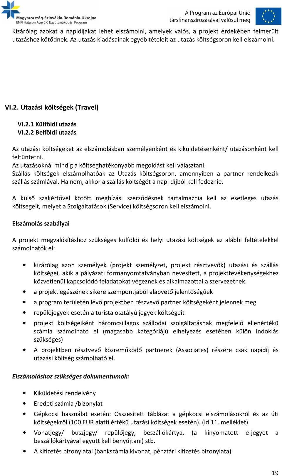 Az utazásoknál mindig a költséghatékonyabb megoldást kell választani. Szállás költségek elszámolhatóak az Utazás költségsoron, amennyiben a partner rendelkezik szállás számlával.